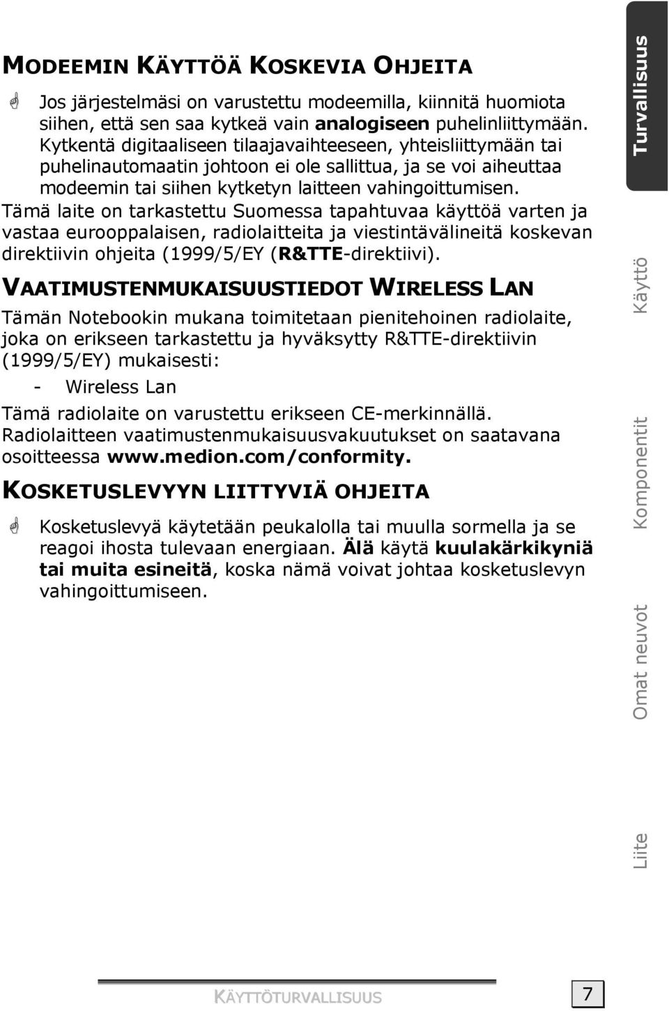 Tämä laite on tarkastettu Suomessa tapahtuvaa käyttöä varten ja vastaa eurooppalaisen, radiolaitteita ja viestintävälineitä koskevan direktiivin ohjeita (1999/5/EY (R&TTE-direktiivi).