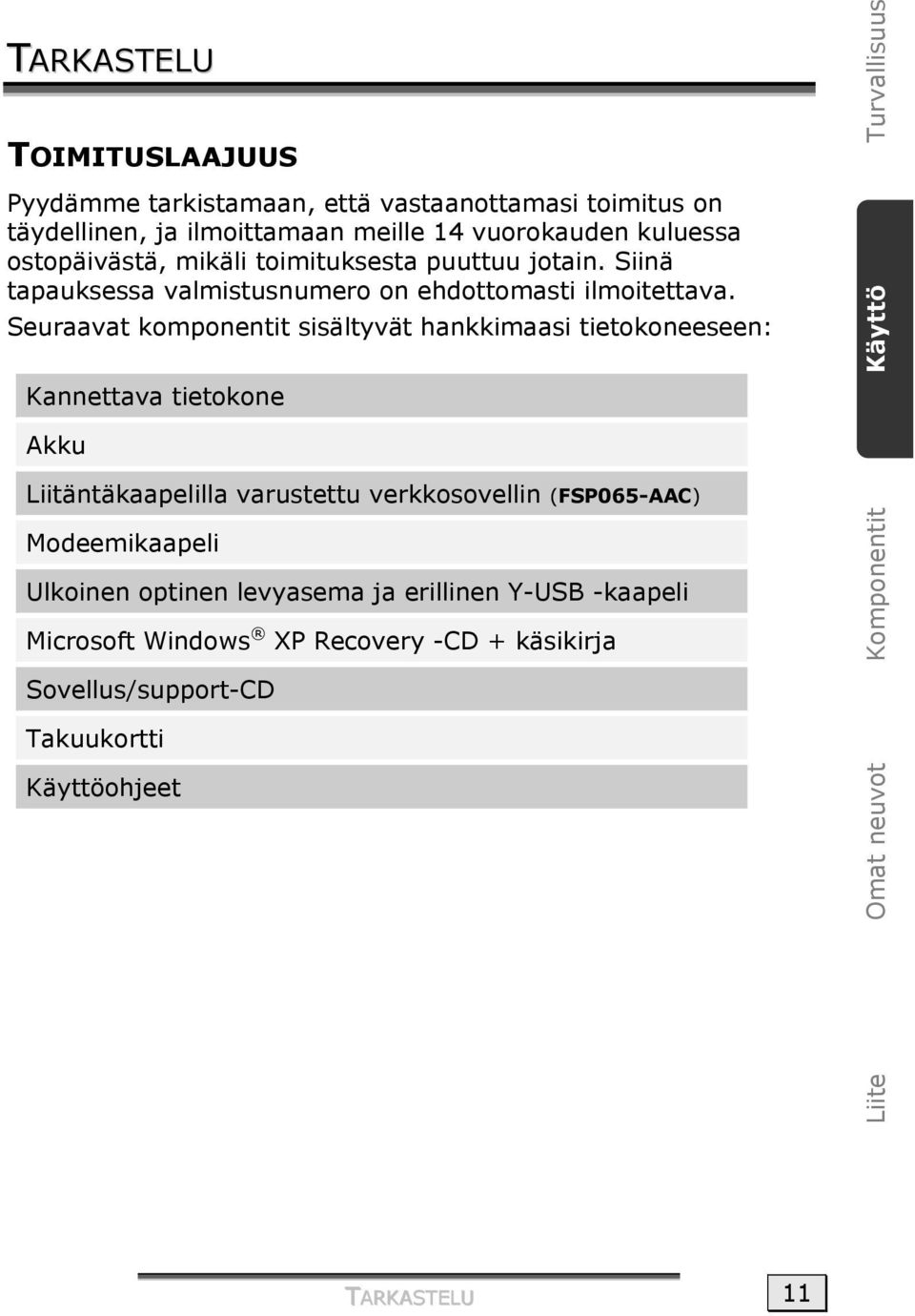 Seuraavat komponentit sisältyvät hankkimaasi tietokoneeseen: Kannettava tietokone Turvallisuus Käyttö Akku Liitäntäkaapelilla varustettu verkkosovellin