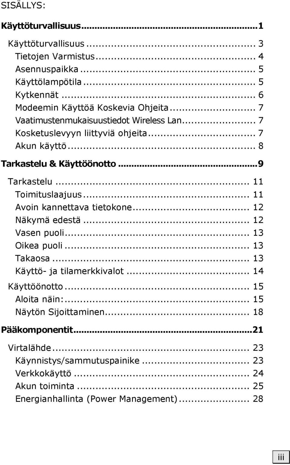 .. 11 Avoin kannettava tietokone... 12 Näkymä edestä... 12 Vasen puoli... 13 Oikea puoli... 13 Takaosa... 13 Käyttö- ja tilamerkkivalot... 14 Käyttöönotto... 15 Aloita näin:.