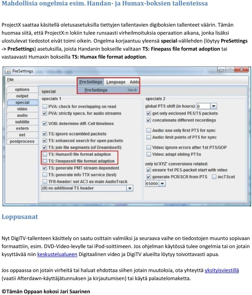 Ongelma korjaantuu yleensä special-välilehden (löytyy PreSettings -> PreSettings) asetuksilla, joista Handanin bokseille valitaan TS: Finepass file format adoption tai vastaavasti Humaxin bokseilla
