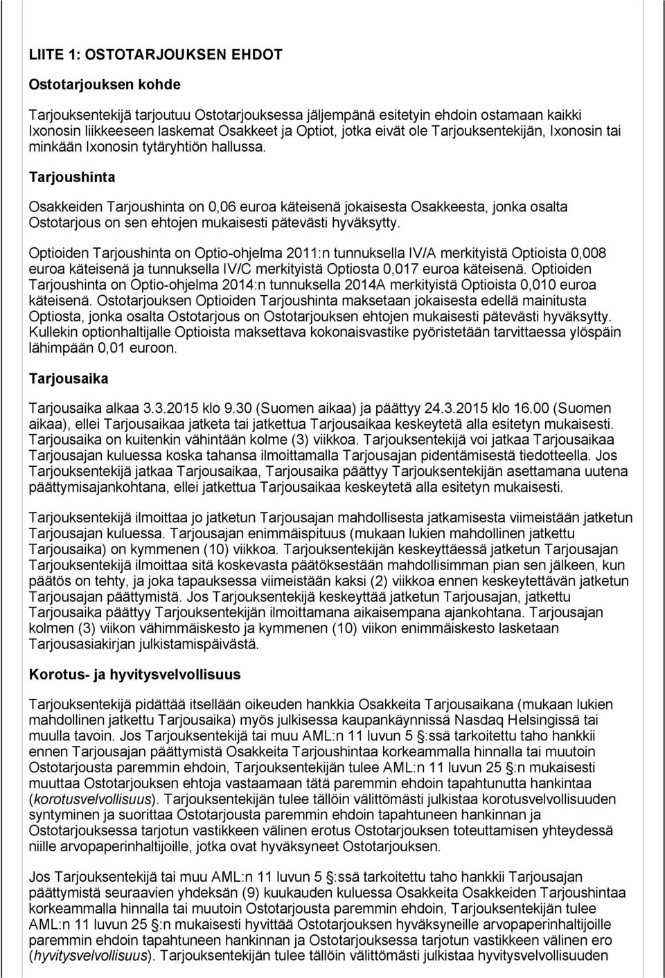 Tarjoushinta Osakkeiden Tarjoushinta on 0,06 euroa käteisenä jokaisesta Osakkeesta, jonka osalta Ostotarjous on sen ehtojen mukaisesti pätevästi hyväksytty.