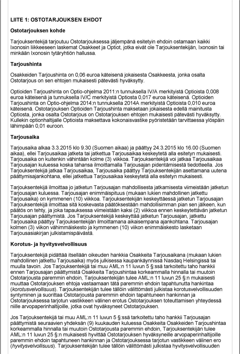 Tarjoushinta Osakkeiden Tarjoushinta on 0,06 euroa käteisenä jokaisesta Osakkeesta, jonka osalta Ostotarjous on sen ehtojen mukaisesti pätevästi hyväksytty.