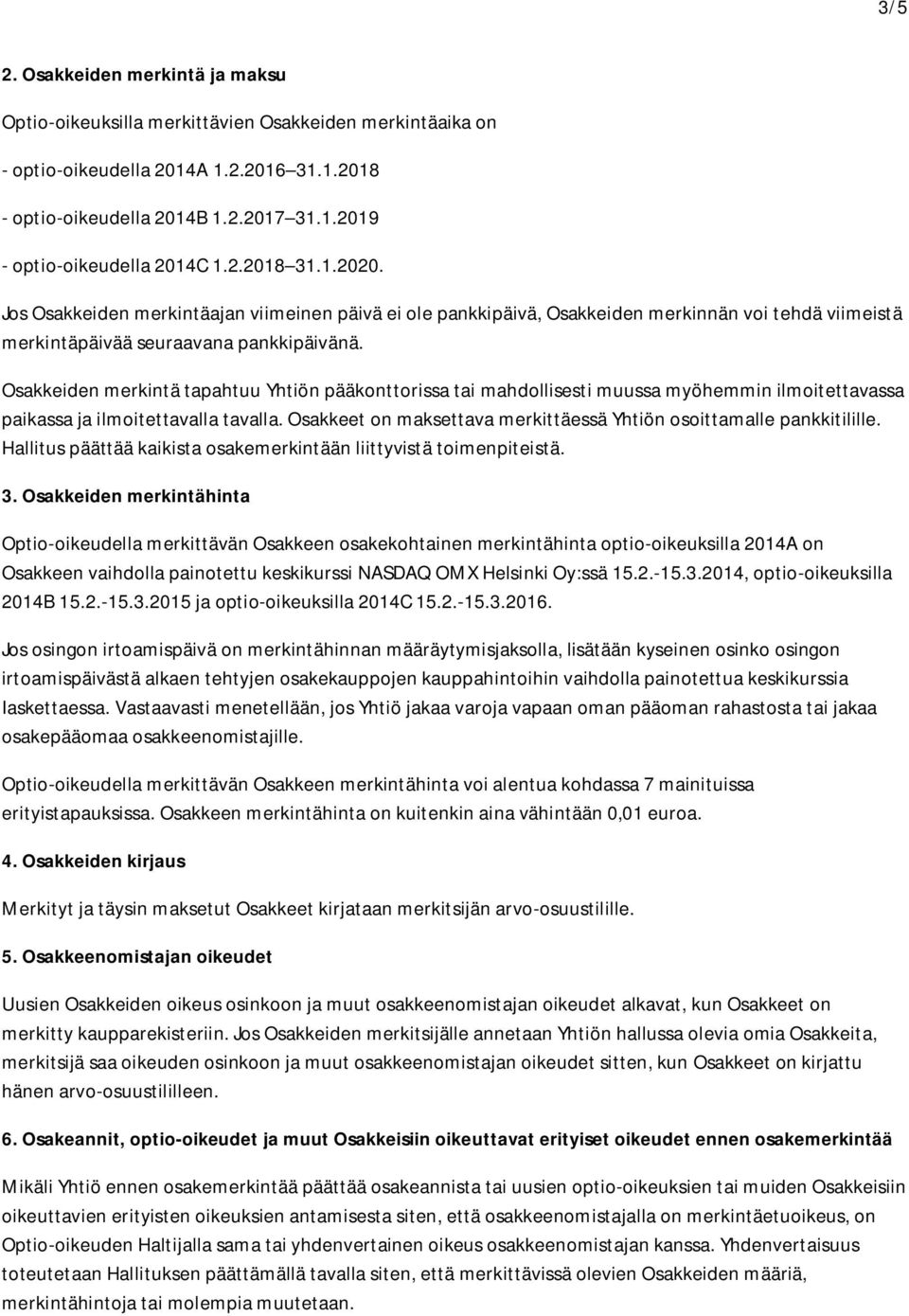 Osakkeiden merkintä tapahtuu Yhtiön pääkonttorissa tai mahdollisesti muussa myöhemmin ilmoitettavassa paikassa ja ilmoitettavalla tavalla.