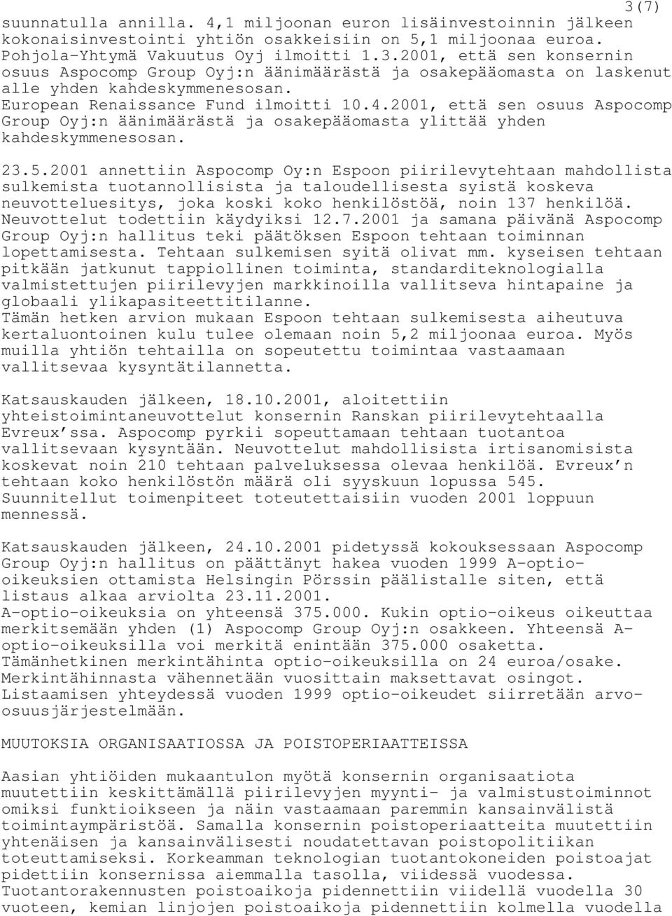 2001 annettiin Aspocomp Oy:n Espoon piirilevytehtaan mahdollista sulkemista tuotannollisista ja taloudellisesta syistä koskeva neuvotteluesitys, joka koski koko henkilöstöä, noin 137 henkilöä.