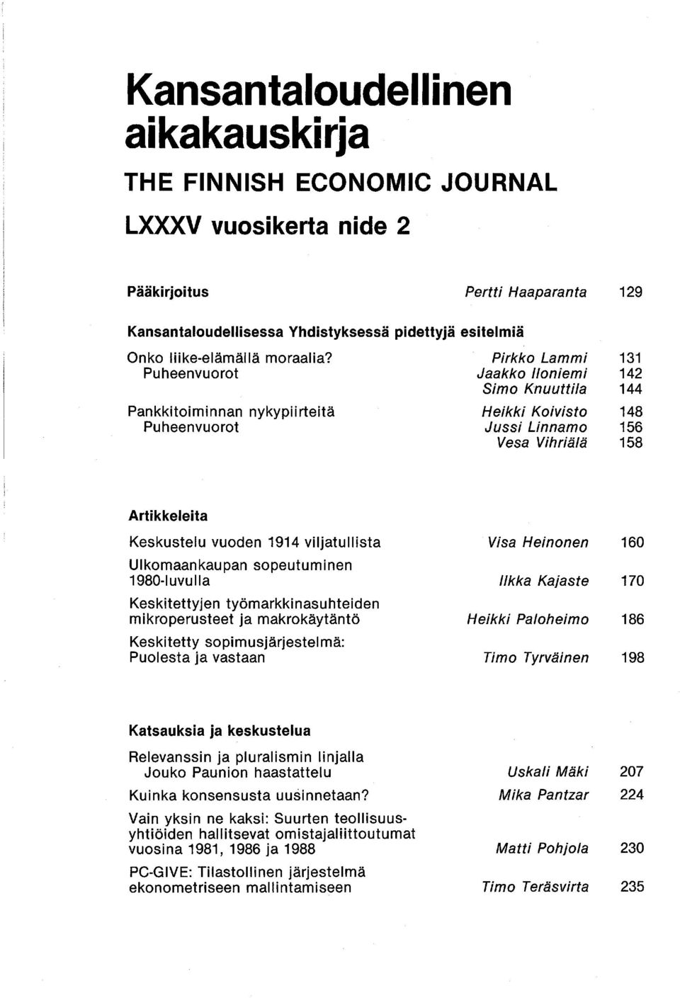 Puheenvuorot Pankkitoiminnan nykypiirteitä Puheenvuorot Pirkko Lammi Jaakko loniemi Simo Knuuttila Heikki Koivisto Jussi Linnamo Vesa Vihriälä 131 142 144 148 156 158 Artikkeleita Keskustelu vuoden