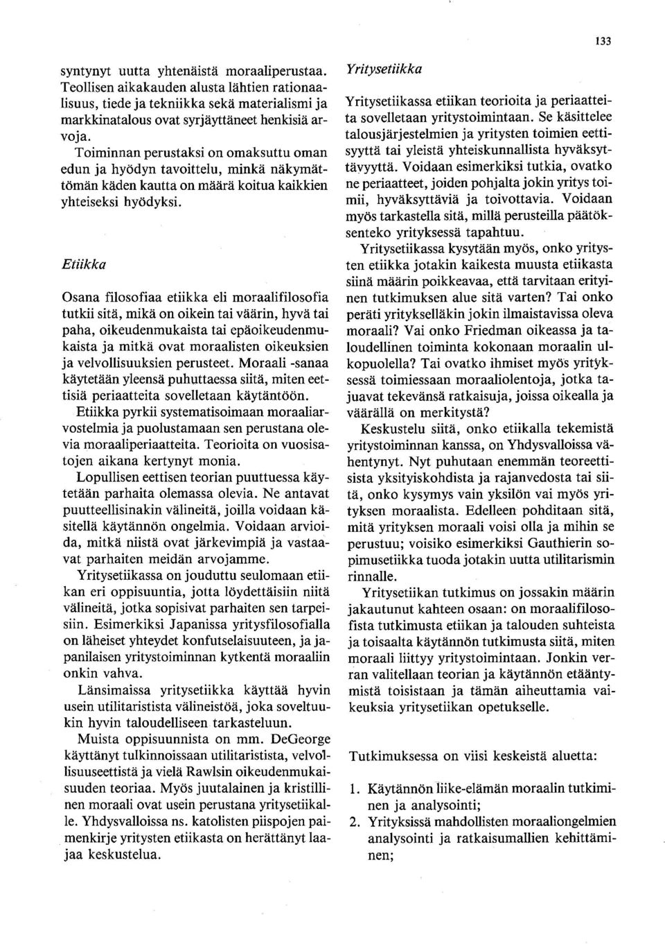 Etiikka Osana filosofiaa etiikka eli moraalifilosofia tutkii sitä, mikä on oikein tai väärin, hyvä tai paha, oikeudenmukaista tai epäoikeudenmukaista ja mitkä ovat moraalisten oikeuksien ja