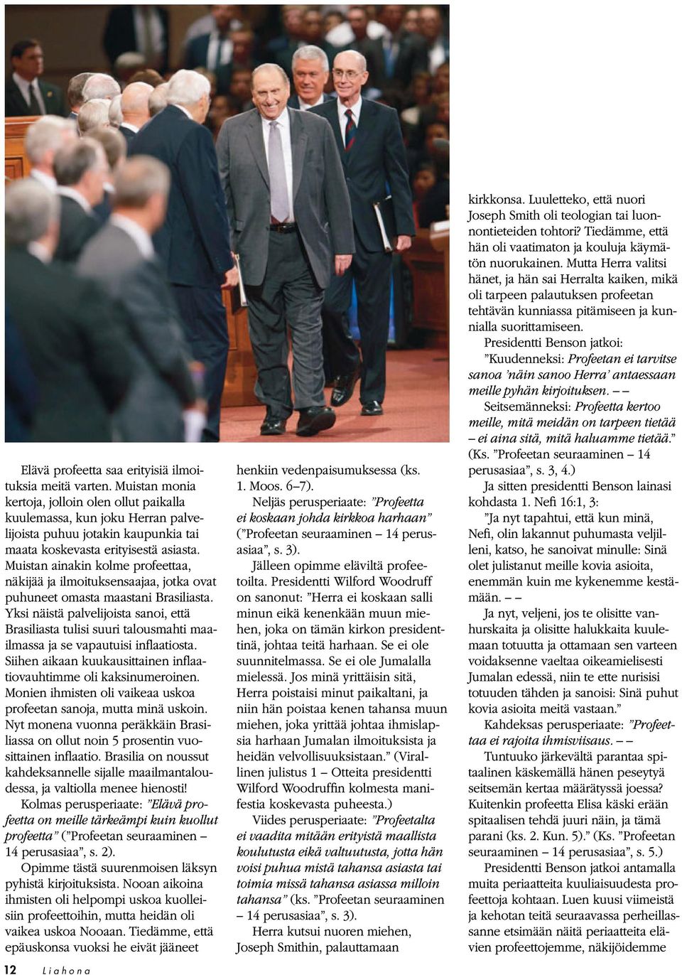 Muistan ainakin kolme profeettaa, näkijää ja ilmoituksensaajaa, jotka ovat puhuneet omasta maastani Brasiliasta.