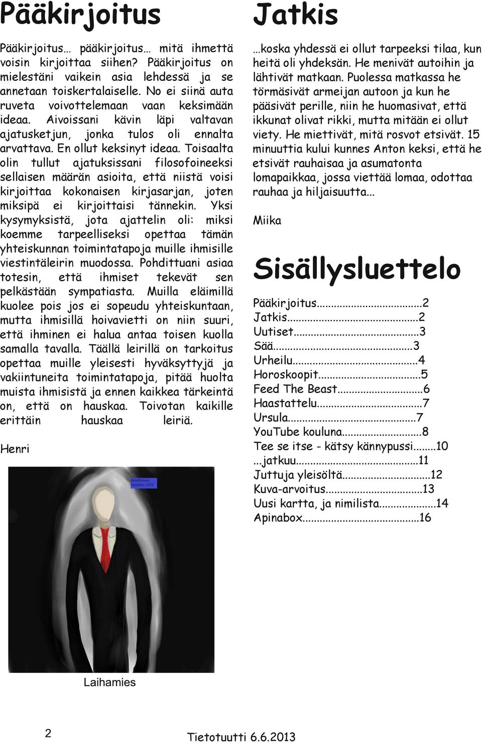 Toisaalta olin tullut ajatuksissani filosofoineeksi sellaisen määrän asioita, että niistä voisi kirjoittaa kokonaisen kirjasarjan, joten miksipä ei kirjoittaisi tännekin.