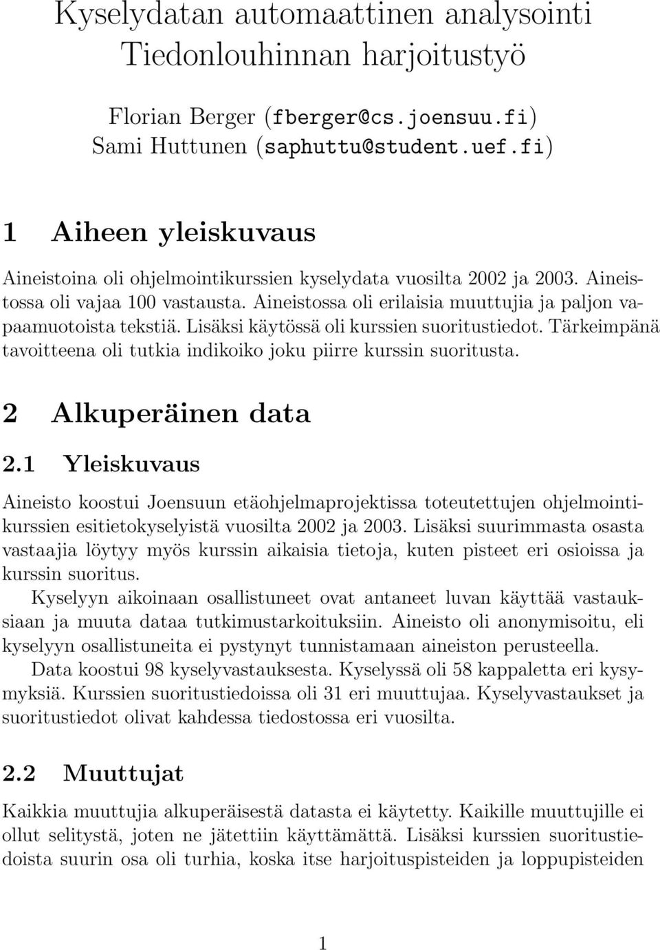 Aineistossa oli erilaisia muuttujia ja paljon vapaamuotoista tekstiä. Lisäksi käytössä oli kurssien suoritustiedot. Tärkeimpänä tavoitteena oli tutkia indikoiko joku piirre kurssin suoritusta.