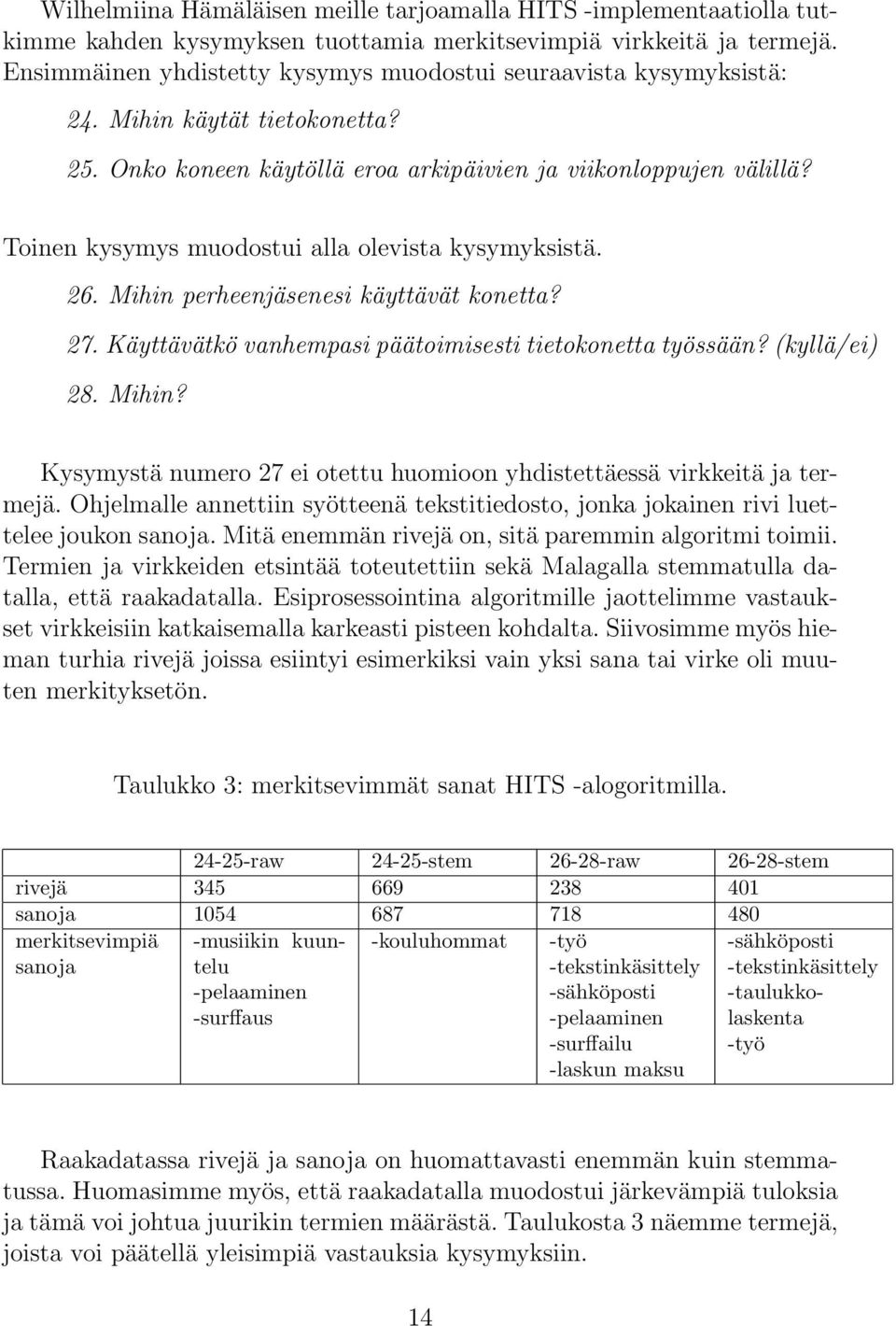 Toinen kysymys muodostui alla olevista kysymyksistä. 26. Mihin perheenjäsenesi käyttävät konetta? 27. Käyttävätkö vanhempasi päätoimisesti tietokonetta työssään? (kyllä/ei) 28. Mihin? Kysymystä numero 27 ei otettu huomioon yhdistettäessä virkkeitä ja termejä.