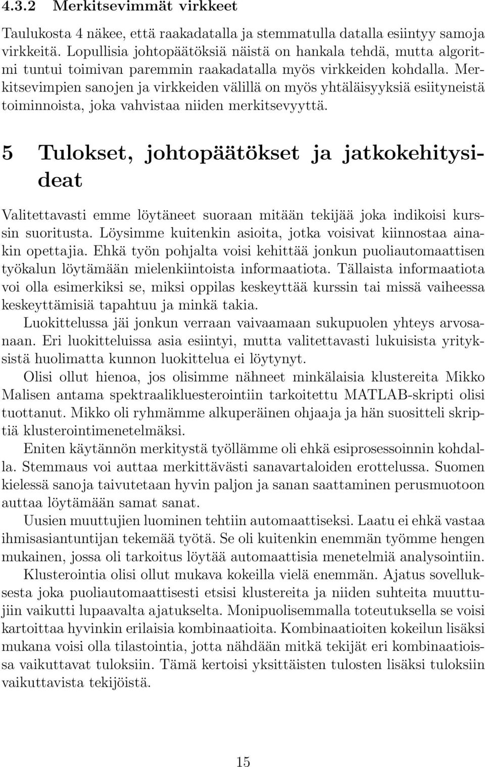 Merkitsevimpien sanojen ja virkkeiden välillä on myös yhtäläisyyksiä esiityneistä toiminnoista, joka vahvistaa niiden merkitsevyyttä.