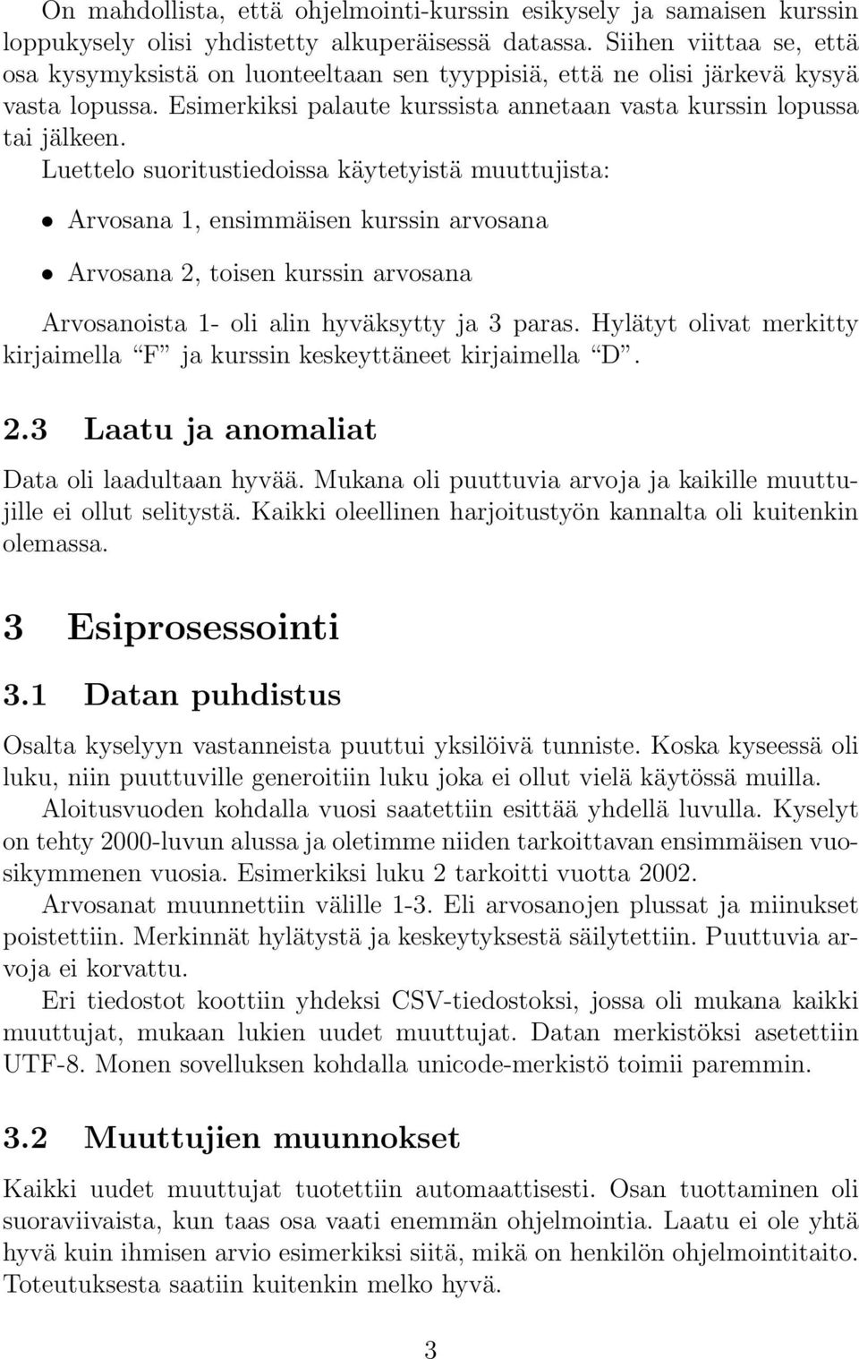 Luettelo suoritustiedoissa käytetyistä muuttujista: Arvosana 1, ensimmäisen kurssin arvosana Arvosana 2, toisen kurssin arvosana Arvosanoista 1- oli alin hyväksytty ja 3 paras.