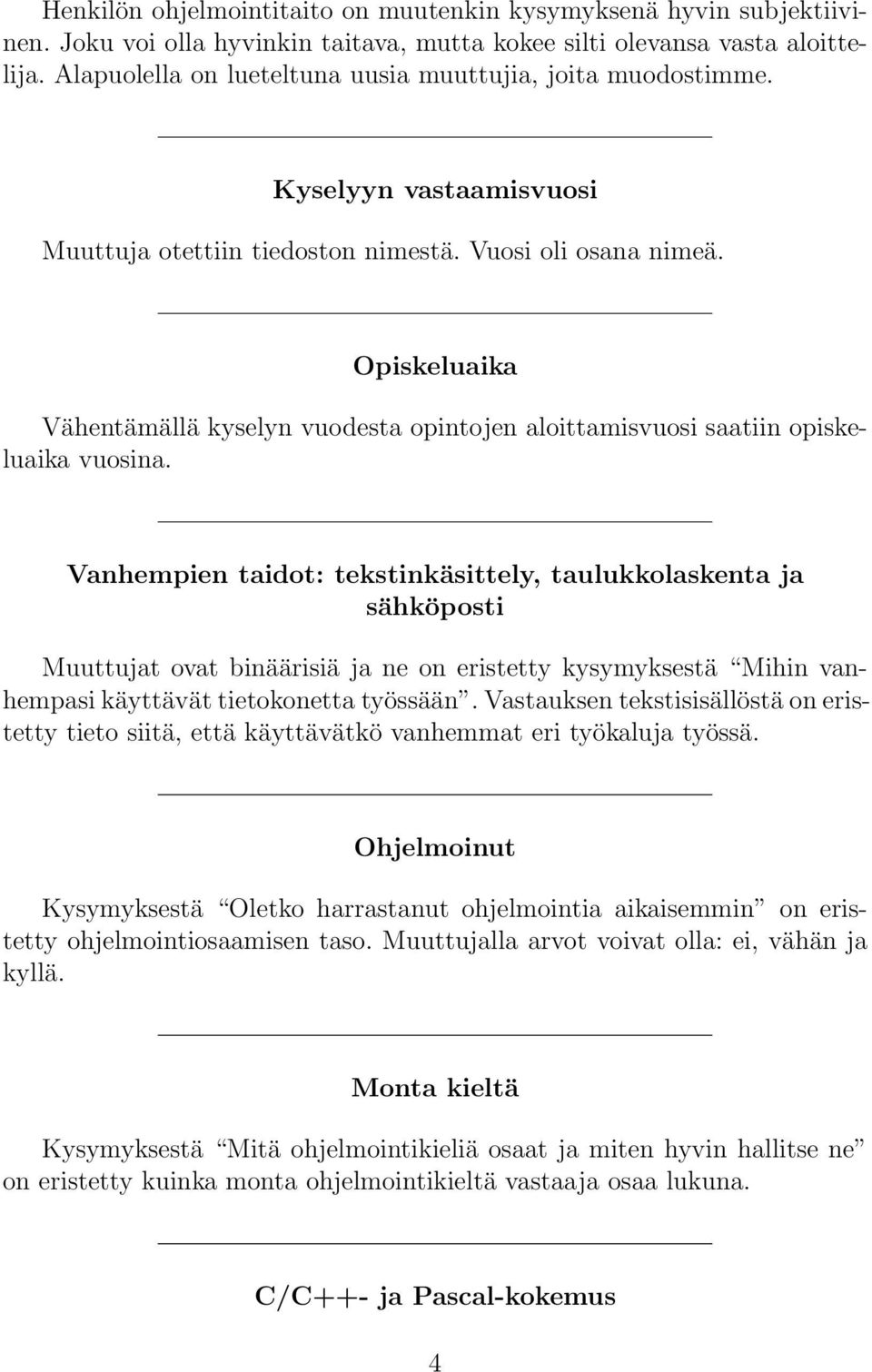 Opiskeluaika Vähentämällä kyselyn vuodesta opintojen aloittamisvuosi saatiin opiskeluaika vuosina.