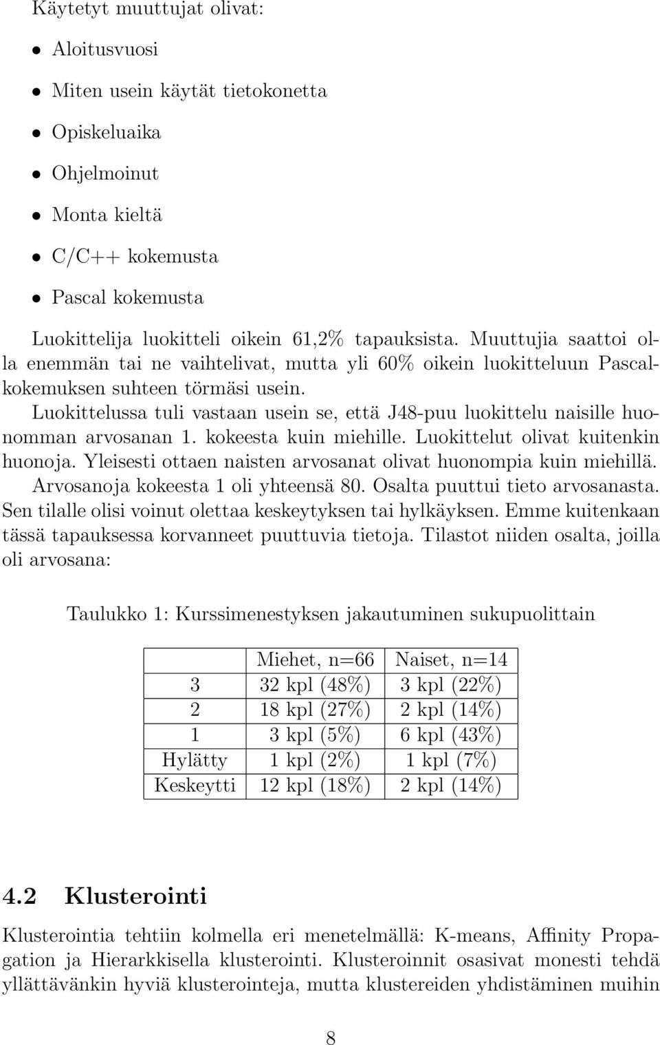 Luokittelussa tuli vastaan usein se, että J48-puu luokittelu naisille huonomman arvosanan 1. kokeesta kuin miehille. Luokittelut olivat kuitenkin huonoja.