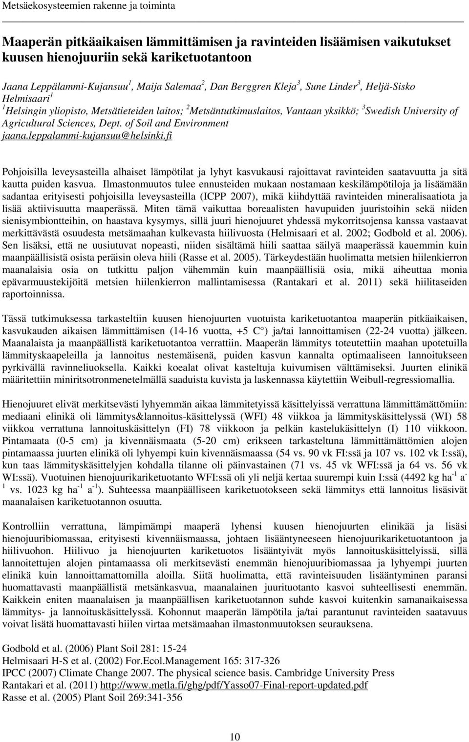 Dept. of Soil and Environment jaana.leppalammi-kujansuu@helsinki.fi Pohjoisilla leveysasteilla alhaiset lämpötilat ja lyhyt kasvukausi rajoittavat ravinteiden saatavuutta ja sitä kautta puiden kasvua.