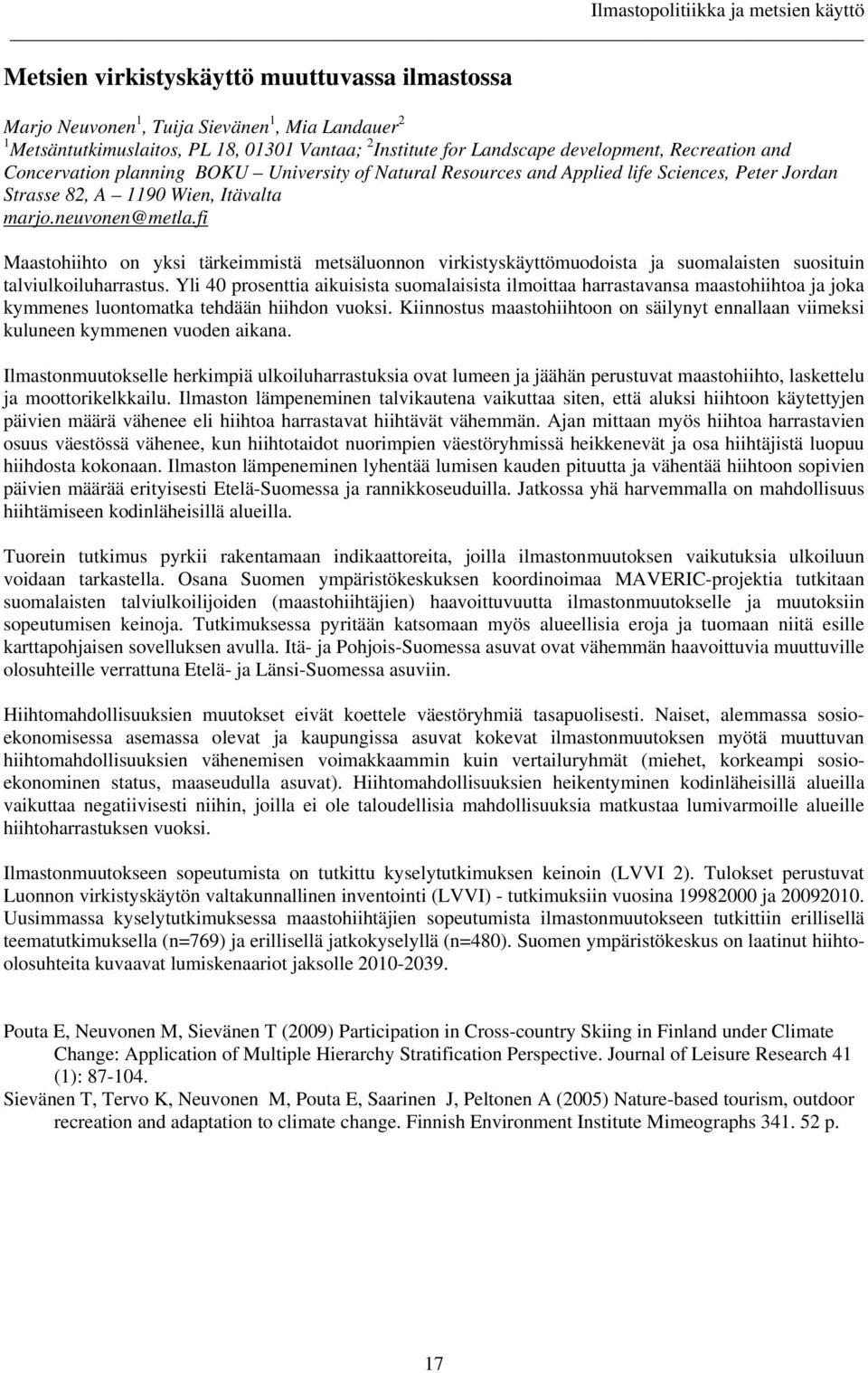 fi Maastohiihto on yksi tärkeimmistä metsäluonnon virkistyskäyttömuodoista ja suomalaisten suosituin talviulkoiluharrastus.