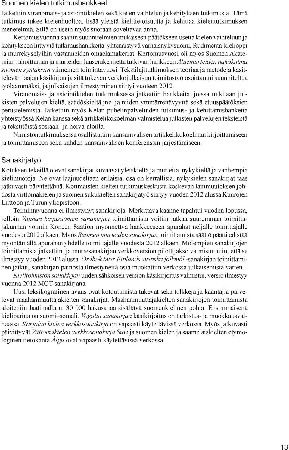 Kertomusvuonna saatiin suunnitelmien mukaisesti päätökseen useita kielen vaihteluun ja kehitykseen liittyviä tutkimushankkeita: yhtenäistyvä varhaisnykysuomi, Rudimenta-kielioppi ja murrekyselyihin