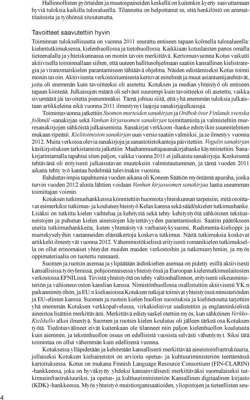 Tavoitteet saavutettiin hyvin Toiminnan tuloksellisuutta on vuonna 2011 seurattu entiseen tapaan kolmella tulosalueella: kielentutkimuksessa, kielenhuollossa ja tietohuollossa.