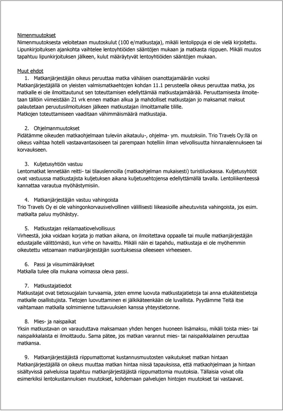 Muut ehdot 1. Matkanjärjestäjän oikeus peruuttaa matka vähäisen osanottajamäärän vuoksi Matkanjärjestäjällä on yleisten valmismatkaehtojen kohdan 11.