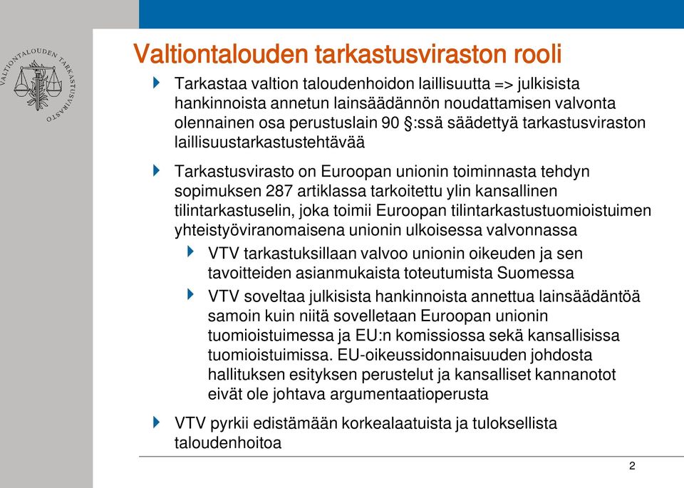 Euroopan tilintarkastustuomioistuimen yhteistyöviranomaisena unionin ulkoisessa valvonnassa VTV tarkastuksillaan valvoo unionin oikeuden ja sen tavoitteiden asianmukaista toteutumista Suomessa VTV