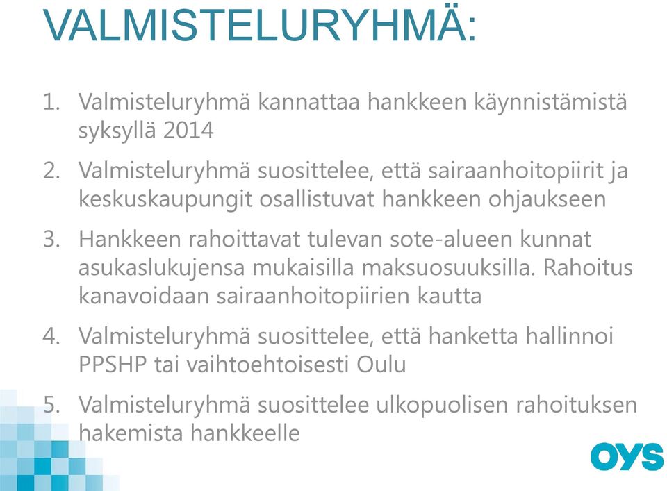 Hankkeen rahoittavat tulevan sote-alueen kunnat asukaslukujensa mukaisilla maksuosuuksilla.