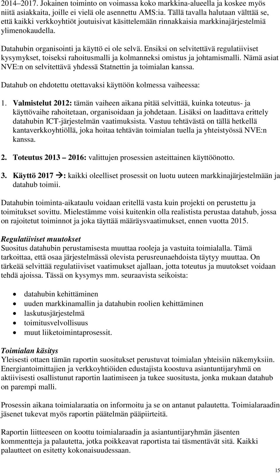 Ensiksi on selvitettävä regulatiiviset kysymykset, toiseksi rahoitusmalli ja kolmanneksi omistus ja johtamismalli. Nämä asiat NVE:n on selvitettävä yhdessä Statnettin ja toimialan kanssa.