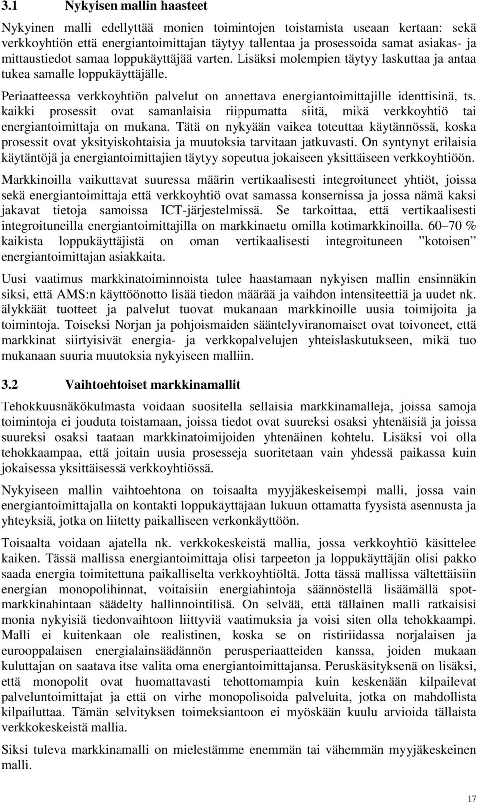 Periaatteessa verkkoyhtiön palvelut on annettava energiantoimittajille identtisinä, ts. kaikki prosessit ovat samanlaisia riippumatta siitä, mikä verkkoyhtiö tai energiantoimittaja on mukana.