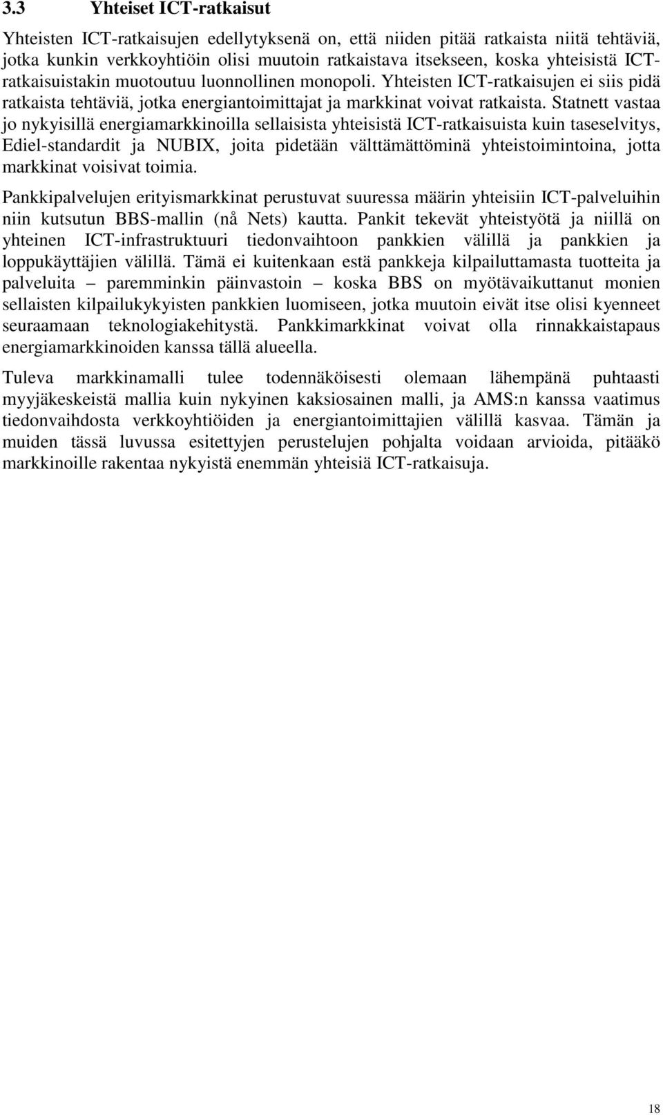 Statnett vastaa jo nykyisillä energiamarkkinoilla sellaisista yhteisistä ICT-ratkaisuista kuin taseselvitys, Ediel-standardit ja NUBIX, joita pidetään välttämättöminä yhteistoimintoina, jotta