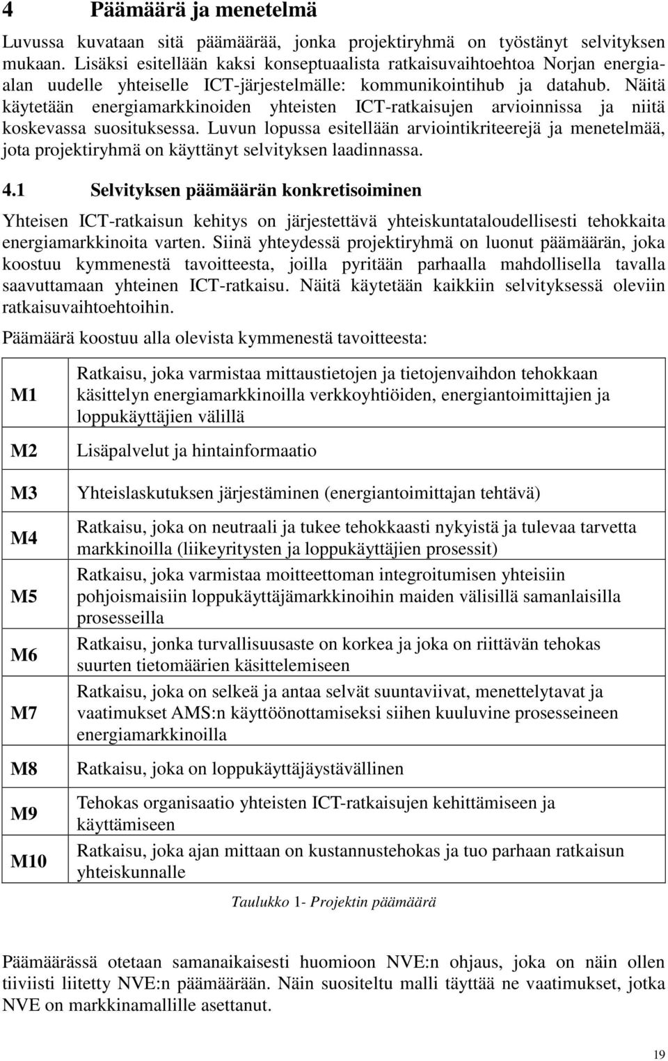 Näitä käytetään energiamarkkinoiden yhteisten ICT-ratkaisujen arvioinnissa ja niitä koskevassa suosituksessa.