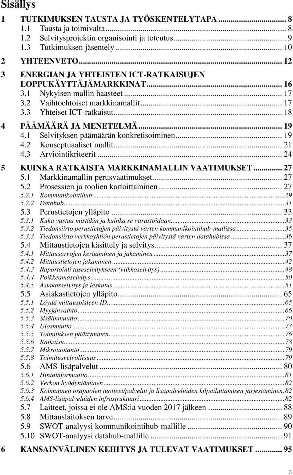 .. 18 4 PÄÄMÄÄRÄ JA MENETELMÄ... 19 4.1 Selvityksen päämäärän konkretisoiminen... 19 4.2 Konseptuaaliset mallit... 21 4.3 Arviointikriteerit... 24 5 KUINKA RATKAISTA MARKKINAMALLIN VAATIMUKSET... 27 5.