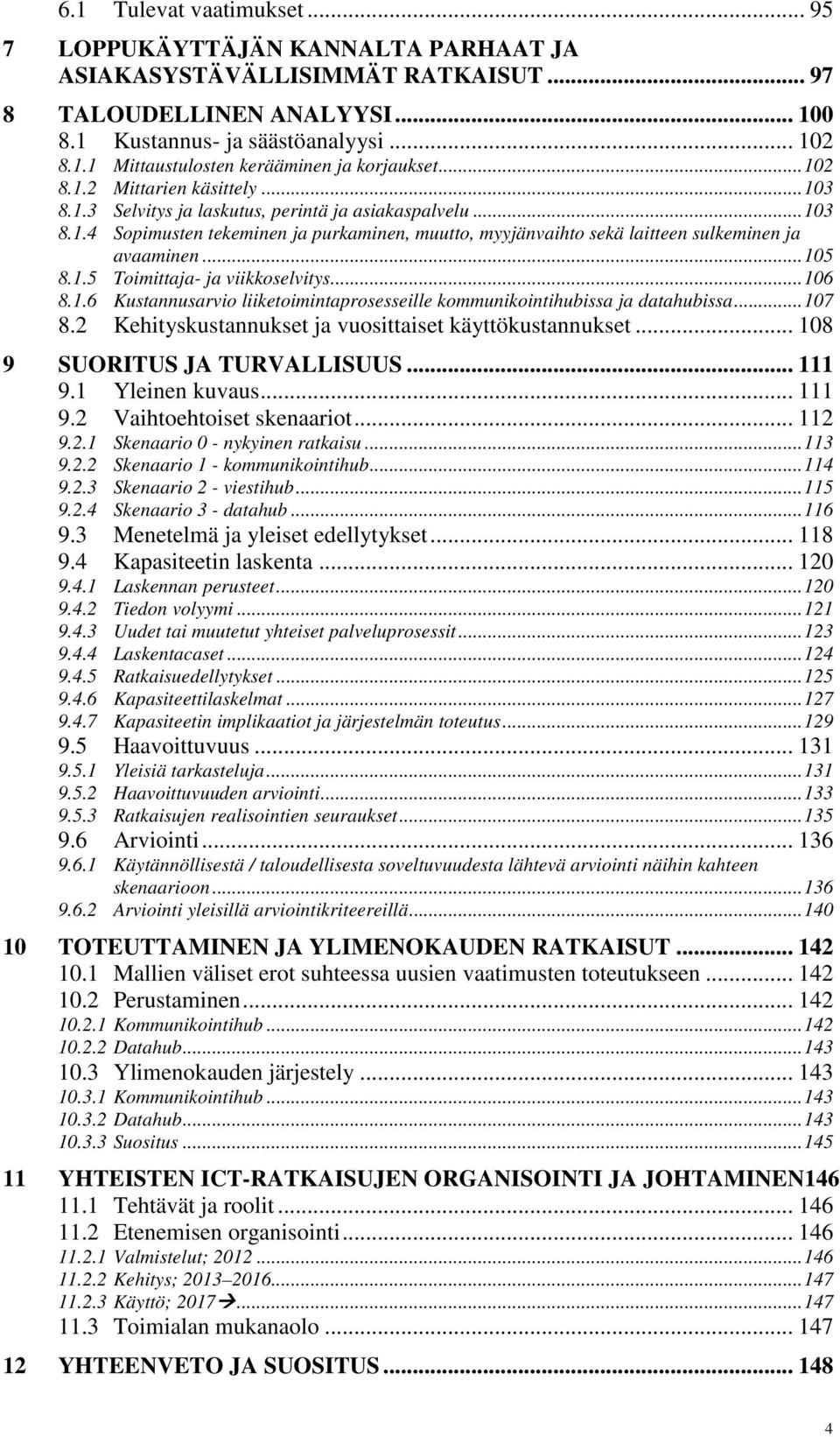 .. 105 8.1.5 Toimittaja- ja viikkoselvitys... 106 8.1.6 Kustannusarvio liiketoimintaprosesseille kommunikointihubissa ja datahubissa... 107 8.2 Kehityskustannukset ja vuosittaiset käyttökustannukset.