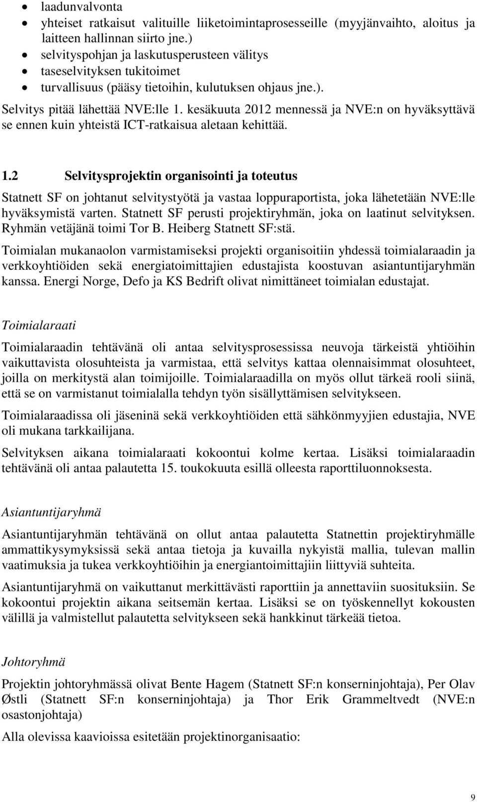 kesäkuuta 2012 mennessä ja NVE:n on hyväksyttävä se ennen kuin yhteistä ICT-ratkaisua aletaan kehittää. 1.