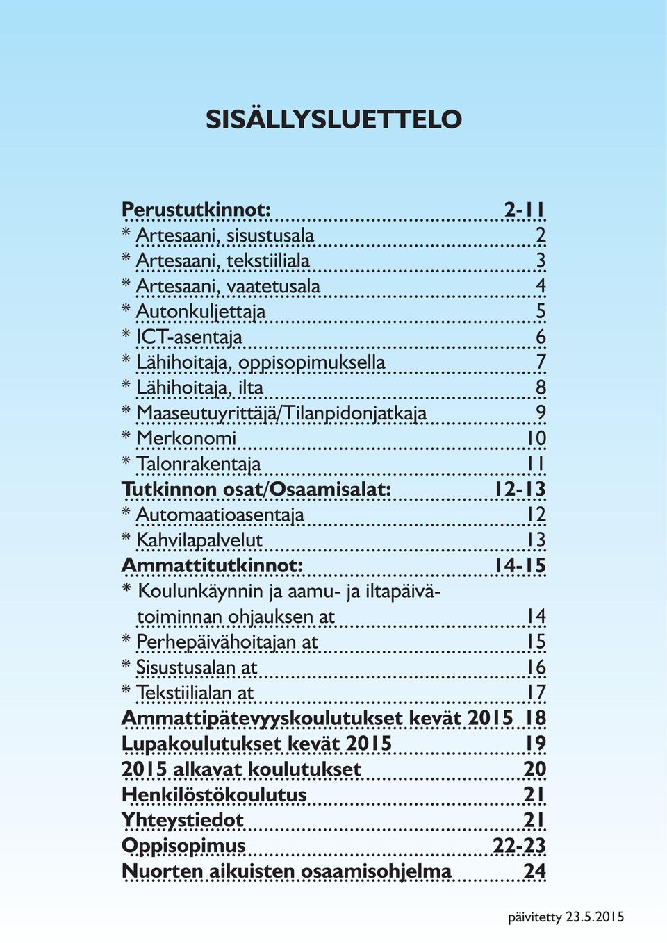 Maaseutuyrittäjä/Tilanpidonjatkaja 9 Merkonomi 10 Talonrakentaja 11 Tutkinnon... osat/osaamisalat: 12-13 Automaatioasentaja 12 Kahvilapalvelut 13 Ammattitutkinnot:.