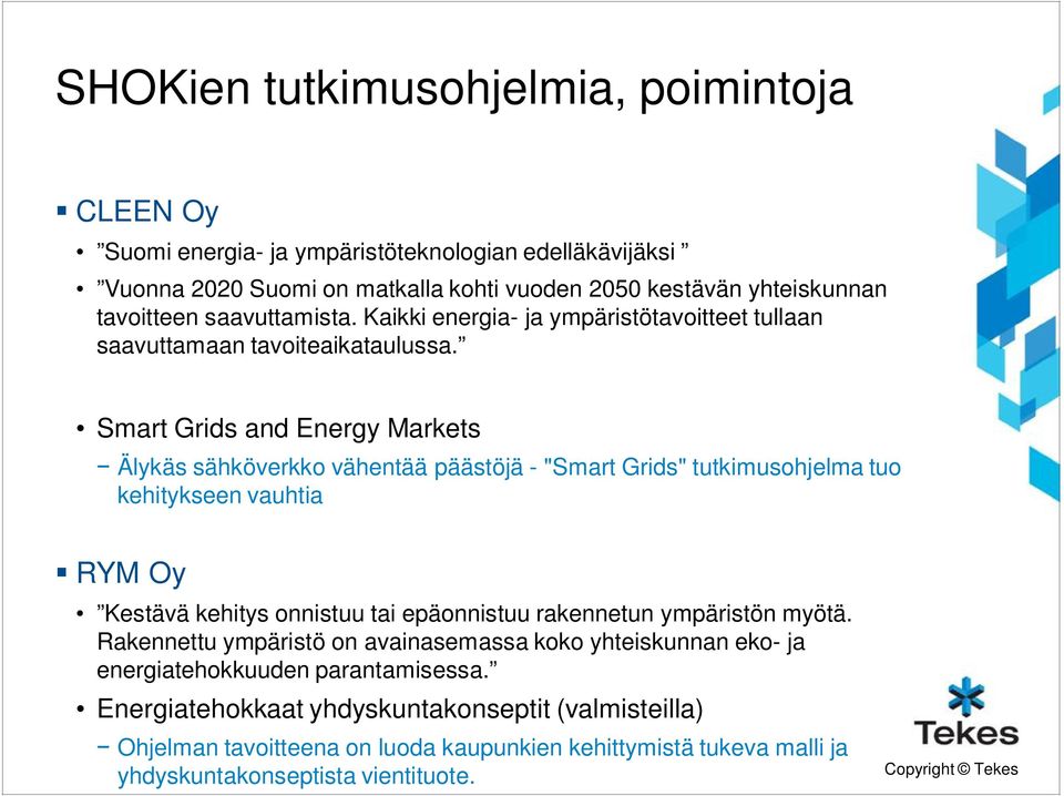 Smart Grids and Energy Markets Älykäs sähköverkko vähentää päästöjä - "Smart Grids" tutkimusohjelma tuo kehitykseen vauhtia RYM Oy Kestävä kehitys onnistuu tai epäonnistuu rakennetun