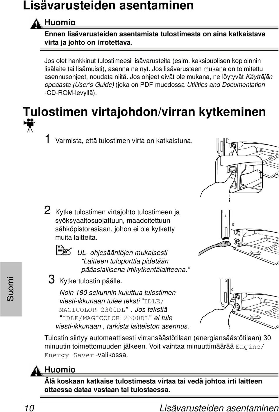 Jos ohjeet eivät ole mukana, ne löytyvät Käyttäjän oppaasta (User s Guide) (jokaonpdf-muodossautilities and Documentation -CD-ROM-levyllä).