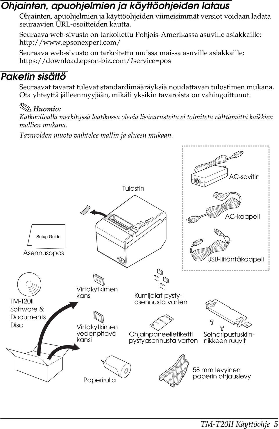epson-biz.com/?service=pos Paketin sisältö Seuraavat tavarat tulevat standardimääräyksiä noudattavan tulostimen mukana. Ota yhteyttä jälleenmyyjään, mikäli yksikin tavaroista on vahingoittunut.