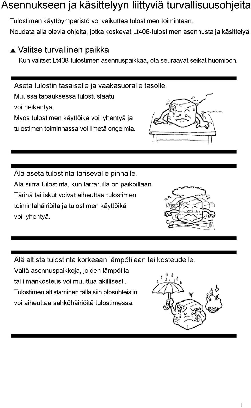 Aseta tulostin tasaiselle ja vaakasuoralle tasolle. Muussa tapauksessa tulostuslaatu voi heikentyä. Myös tulostimen käyttöikä voi lyhentyä ja tulostimen toiminnassa voi ilmetä ongelmia.