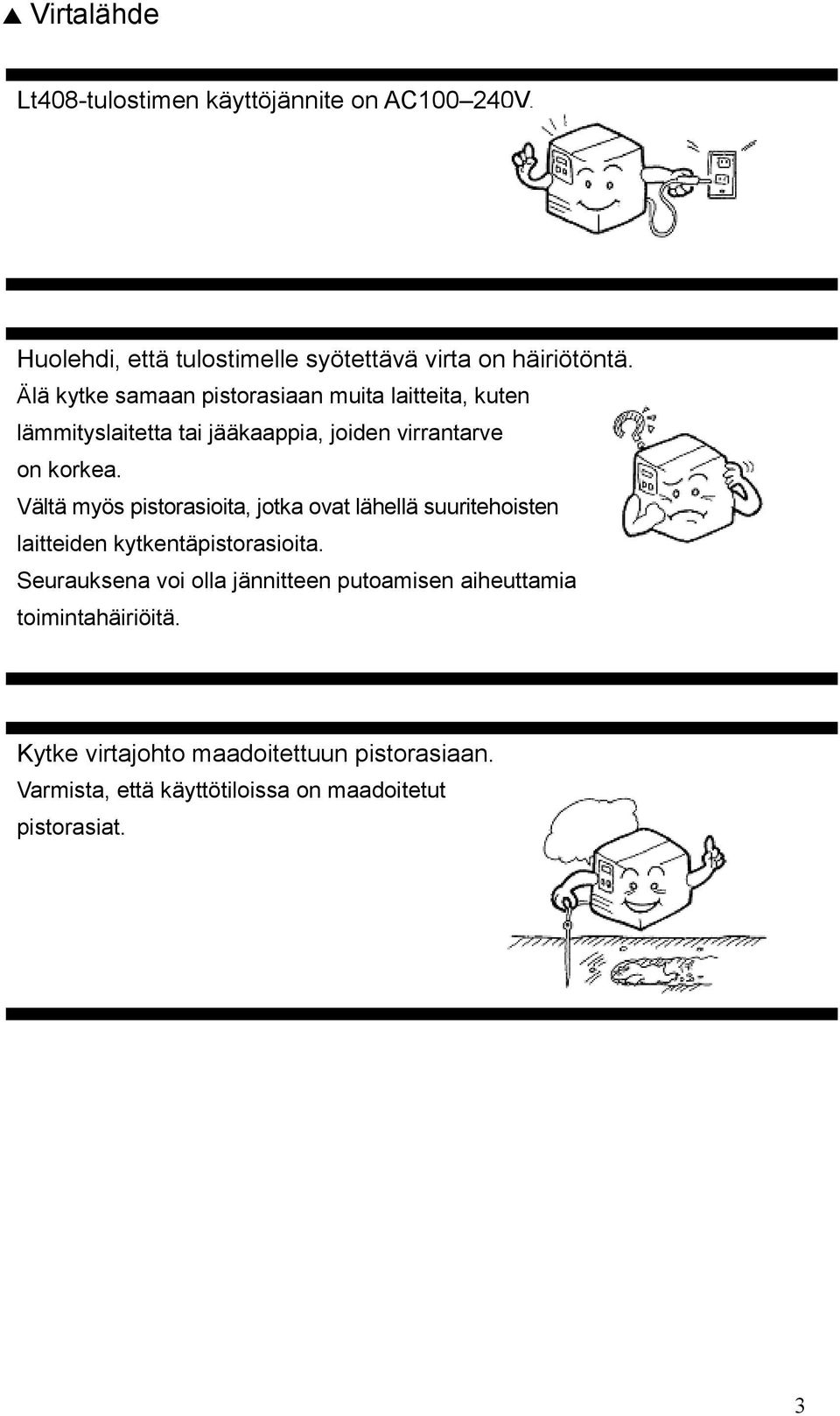 Vältä myös pistorasioita, jotka ovat lähellä suuritehoisten laitteiden kytkentäpistorasioita.