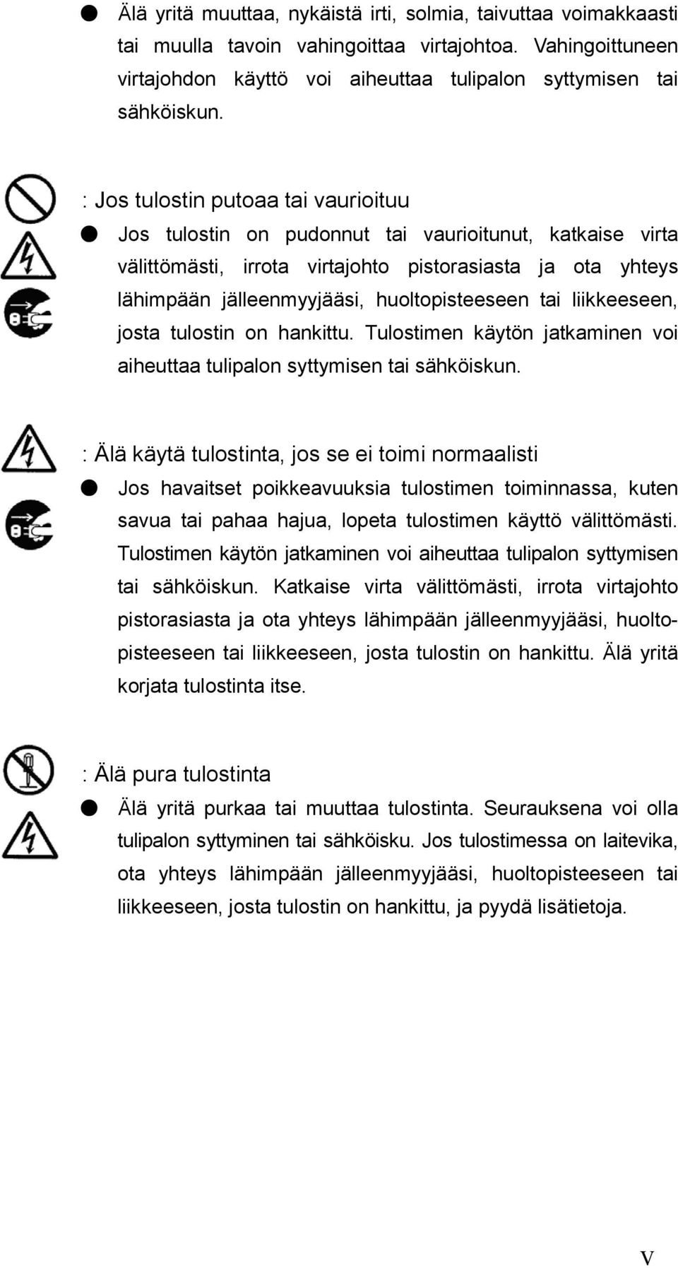 tai liikkeeseen, josta tulostin on hankittu. Tulostimen käytön jatkaminen voi aiheuttaa tulipalon syttymisen tai sähköiskun.