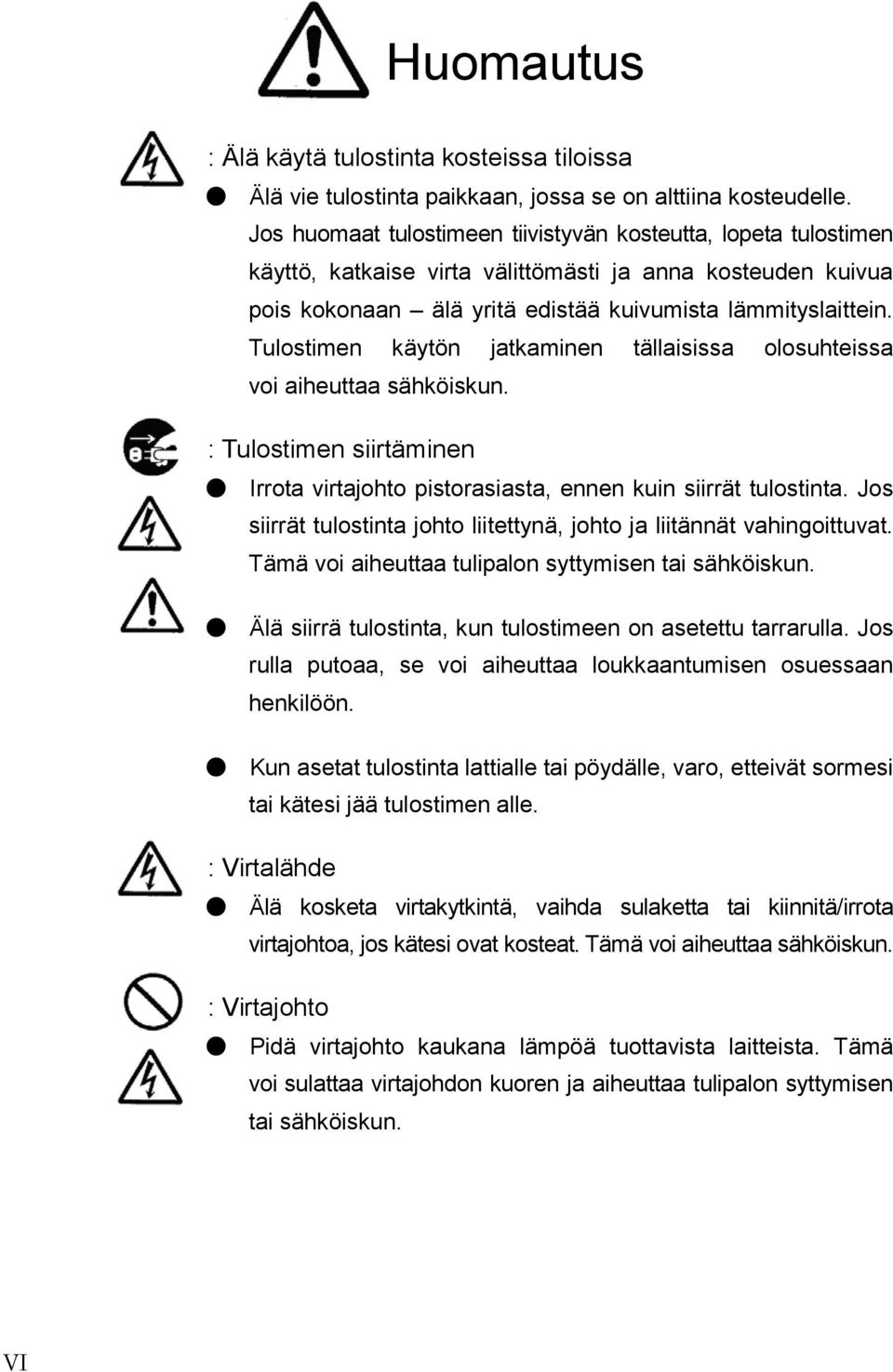 Tulostimen käytön jatkaminen tällaisissa olosuhteissa voi aiheuttaa sähköiskun. : Tulostimen siirtäminen Irrota virtajohto pistorasiasta, ennen kuin siirrät tulostinta.