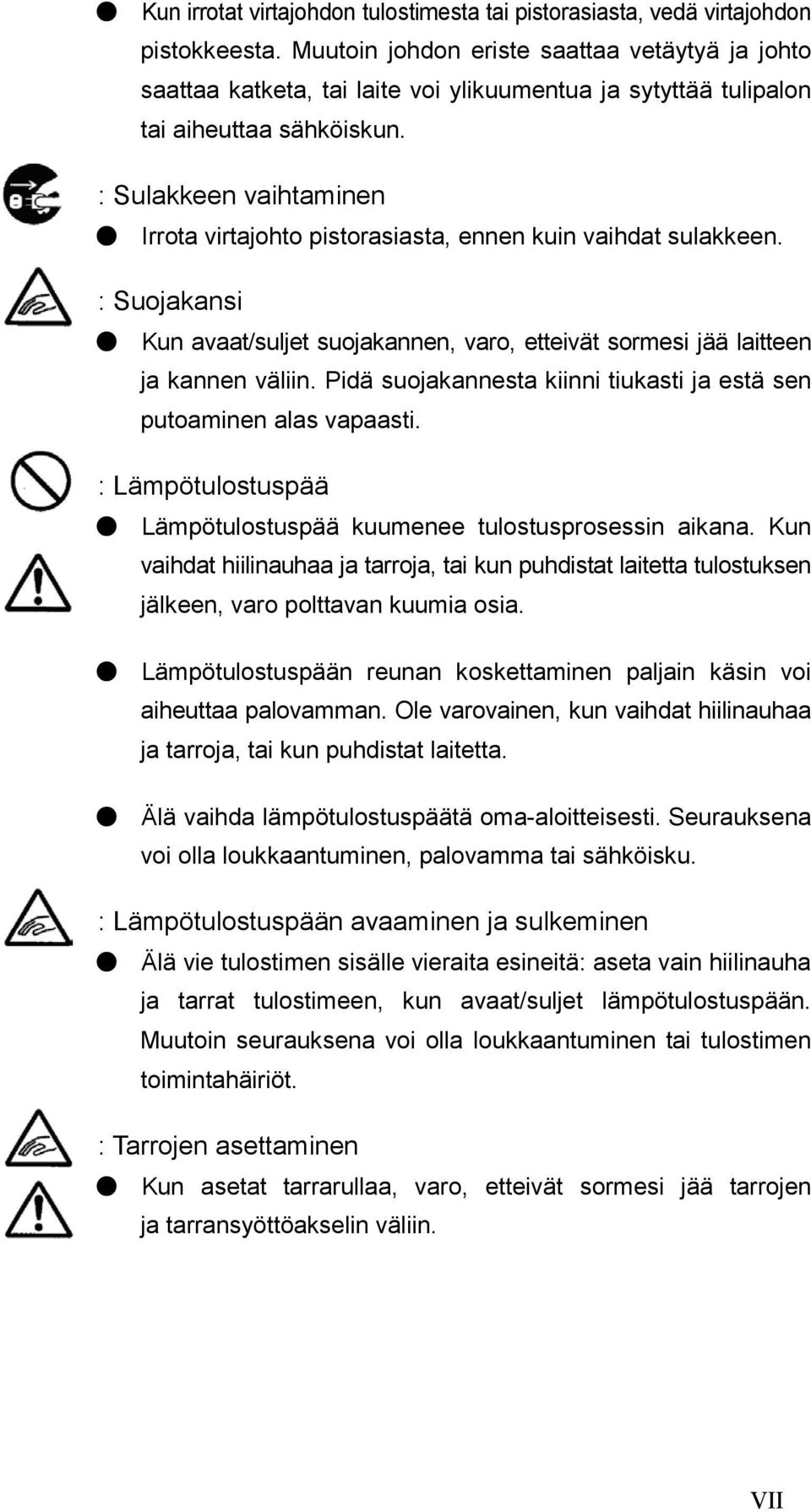 : Sulakkeen vaihtaminen Irrota virtajohto pistorasiasta, ennen kuin vaihdat sulakkeen. : Suojakansi Kun avaat/suljet suojakannen, varo, etteivät sormesi jää laitteen ja kannen väliin.