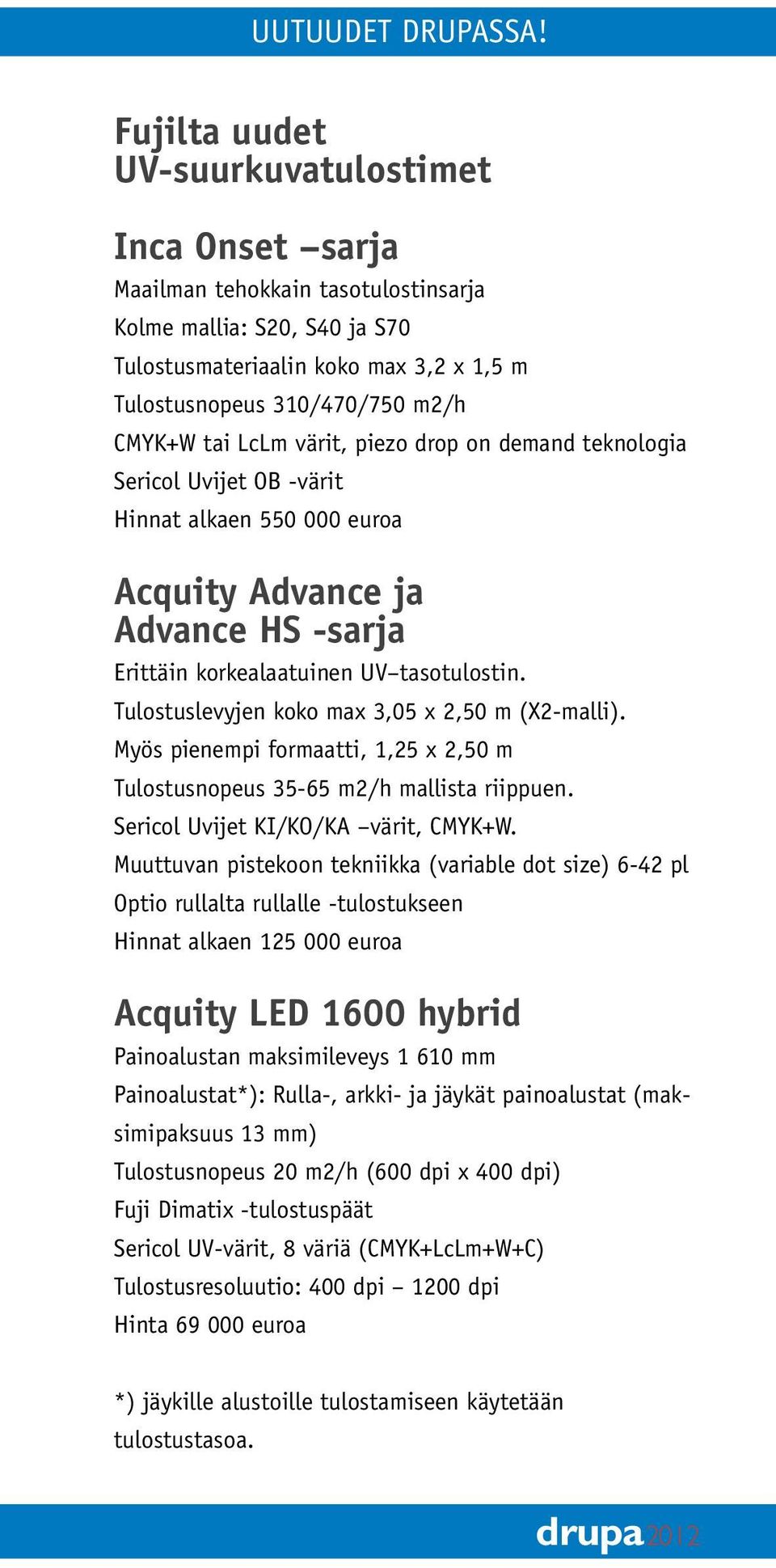 tai LcLm värit, piezo drop on demand teknologia Sericol Uvijet OB -värit Hinnat alkaen 550 000 euroa Acquity Advance ja Advance HS -sarja Erittäin korkealaatuinen UV tasotulostin.