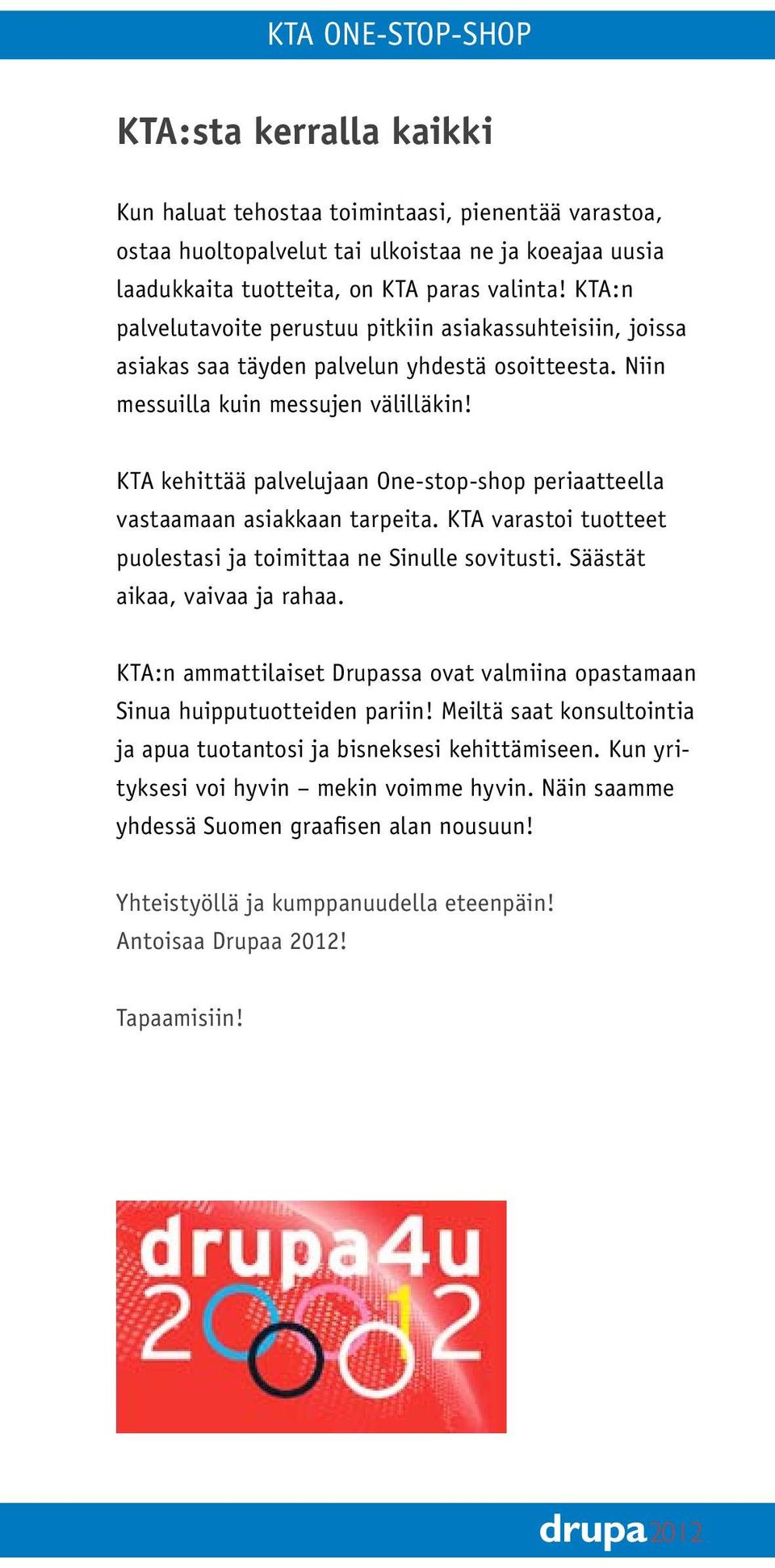 KTA kehittää palvelujaan One-stop-shop periaatteella vastaamaan asiakkaan tarpeita. KTA varastoi tuotteet puolestasi ja toimittaa ne Sinulle sovitusti. Säästät aikaa, vaivaa ja rahaa.