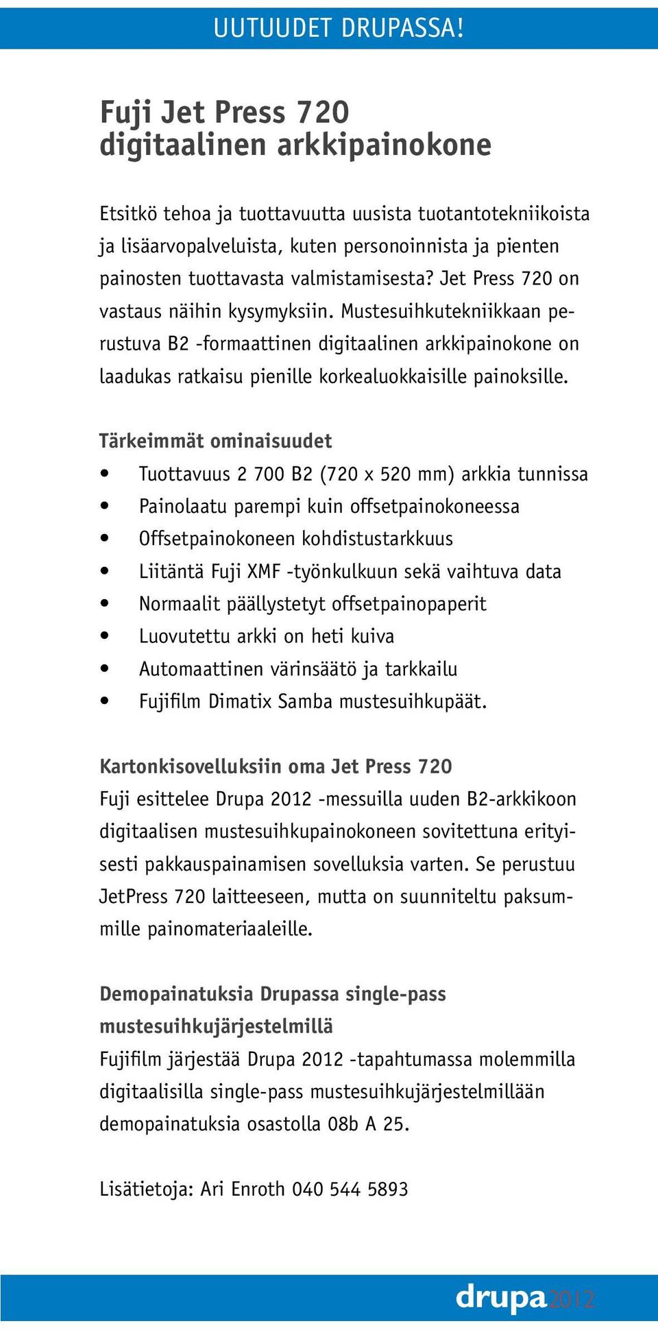 Jet Press 720 on vastaus näihin kysymyksiin. Mustesuihkutekniikkaan perustuva B2 -formaattinen digitaalinen arkkipainokone on laadukas ratkaisu pienille korkealuokkaisille painoksille.