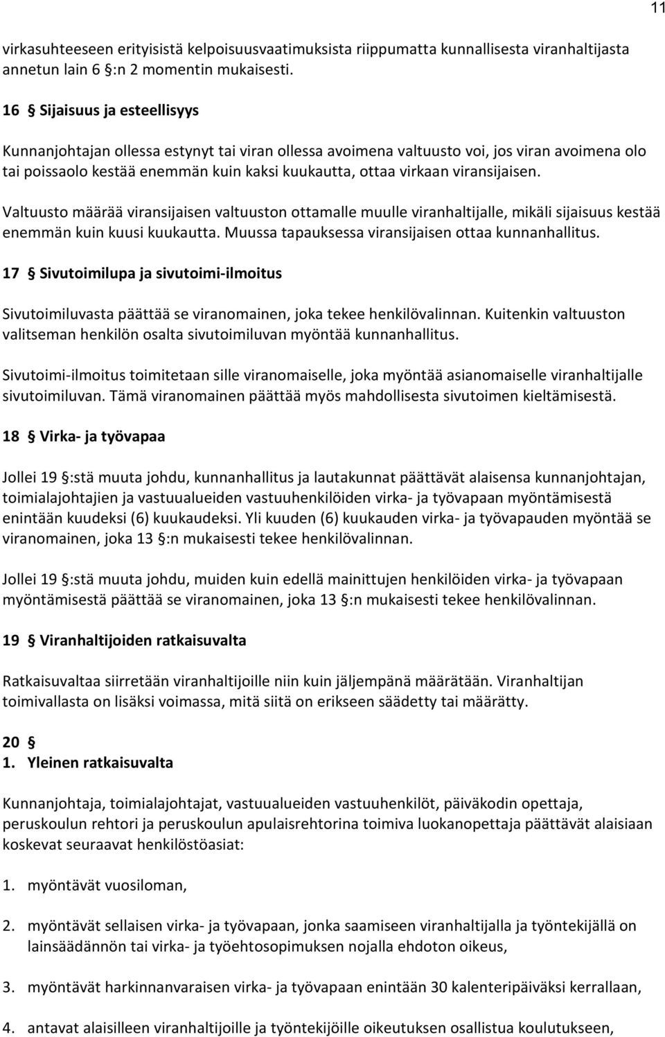 viransijaisen. Valtuusto määrää viransijaisen valtuuston ottamalle muulle viranhaltijalle, mikäli sijaisuus kestää enemmän kuin kuusi kuukautta. Muussa tapauksessa viransijaisen ottaa kunnanhallitus.