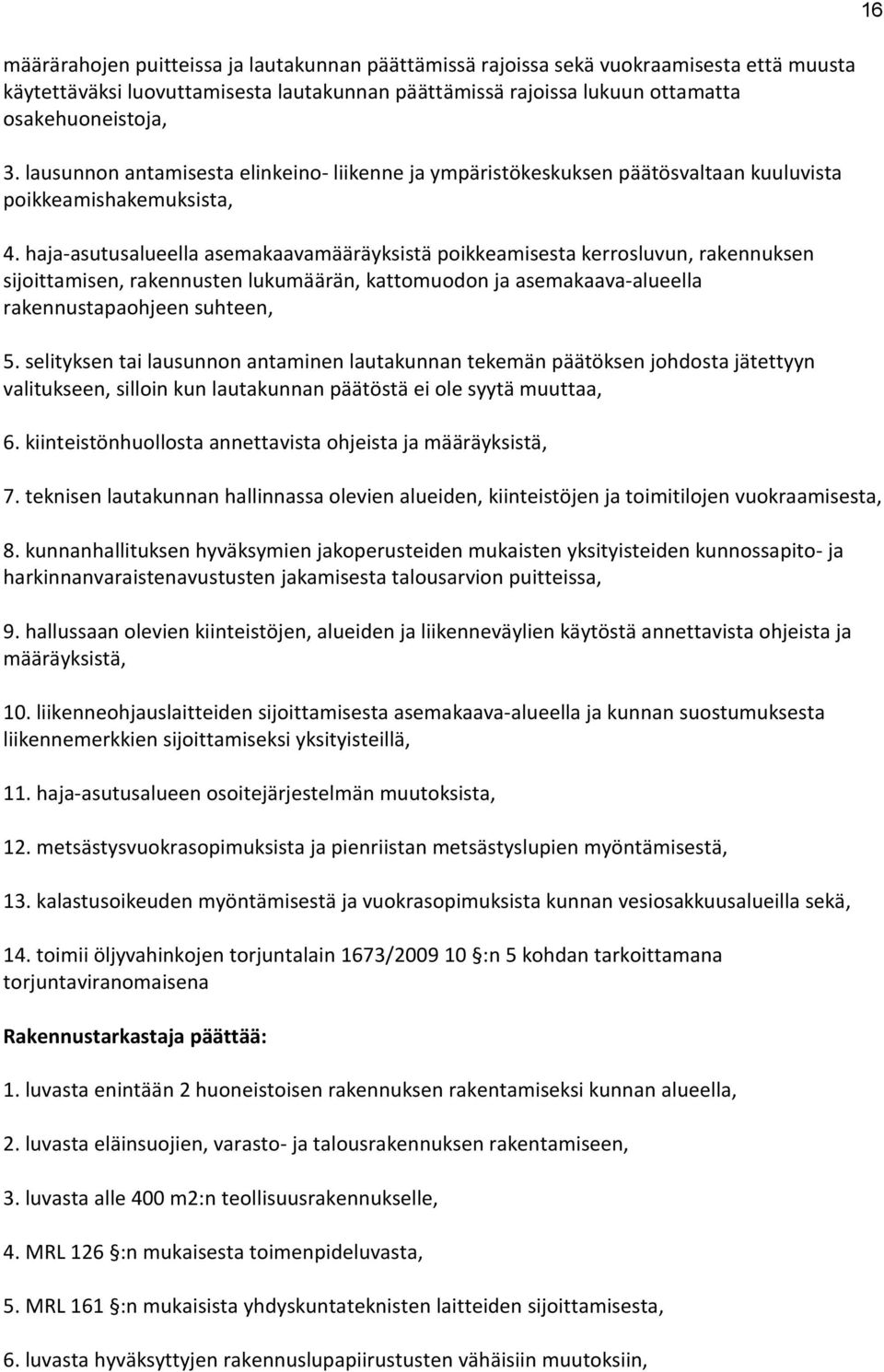 haja-asutusalueella asemakaavamääräyksistä poikkeamisesta kerrosluvun, rakennuksen sijoittamisen, rakennusten lukumäärän, kattomuodon ja asemakaava-alueella rakennustapaohjeen suhteen, 5.