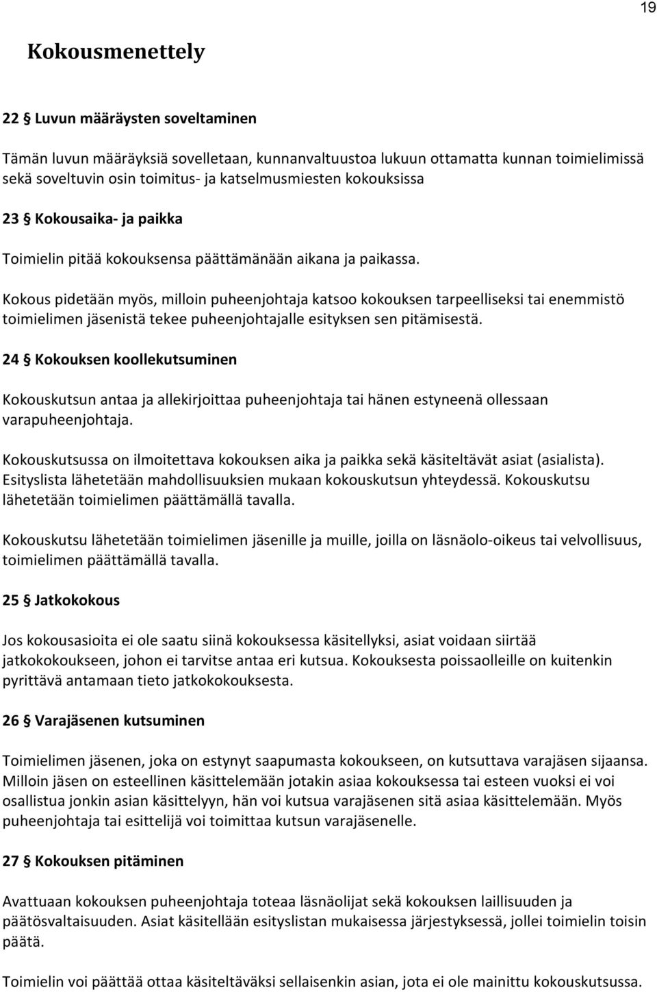 Kokous pidetään myös, milloin puheenjohtaja katsoo kokouksen tarpeelliseksi tai enemmistö toimielimen jäsenistä tekee puheenjohtajalle esityksen sen pitämisestä.