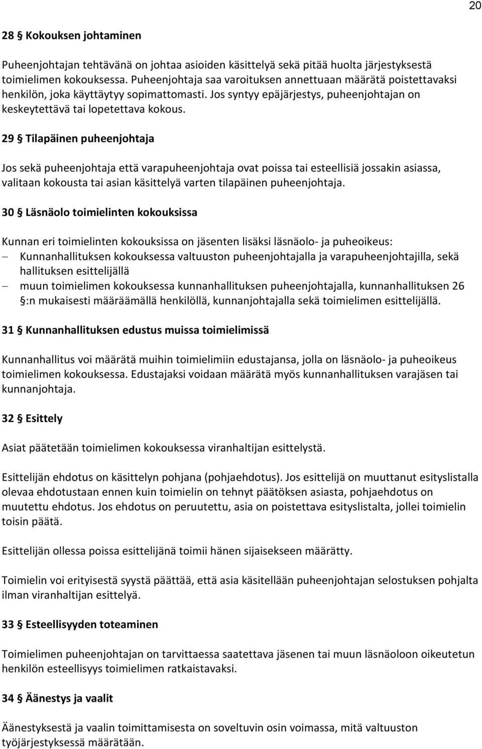 29 Tilapäinen puheenjohtaja Jos sekä puheenjohtaja että varapuheenjohtaja ovat poissa tai esteellisiä jossakin asiassa, valitaan kokousta tai asian käsittelyä varten tilapäinen puheenjohtaja.