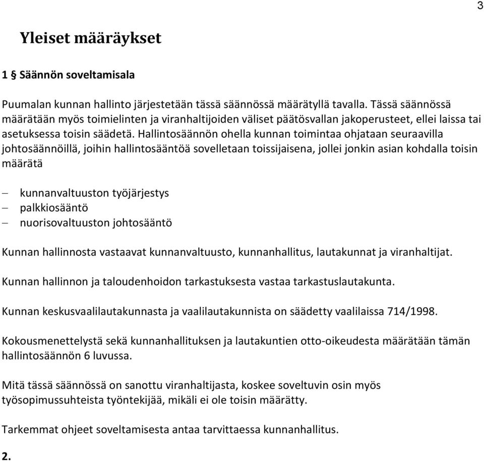 Hallintosäännön ohella kunnan toimintaa ohjataan seuraavilla johtosäännöillä, joihin hallintosääntöä sovelletaan toissijaisena, jollei jonkin asian kohdalla toisin määrätä kunnanvaltuuston