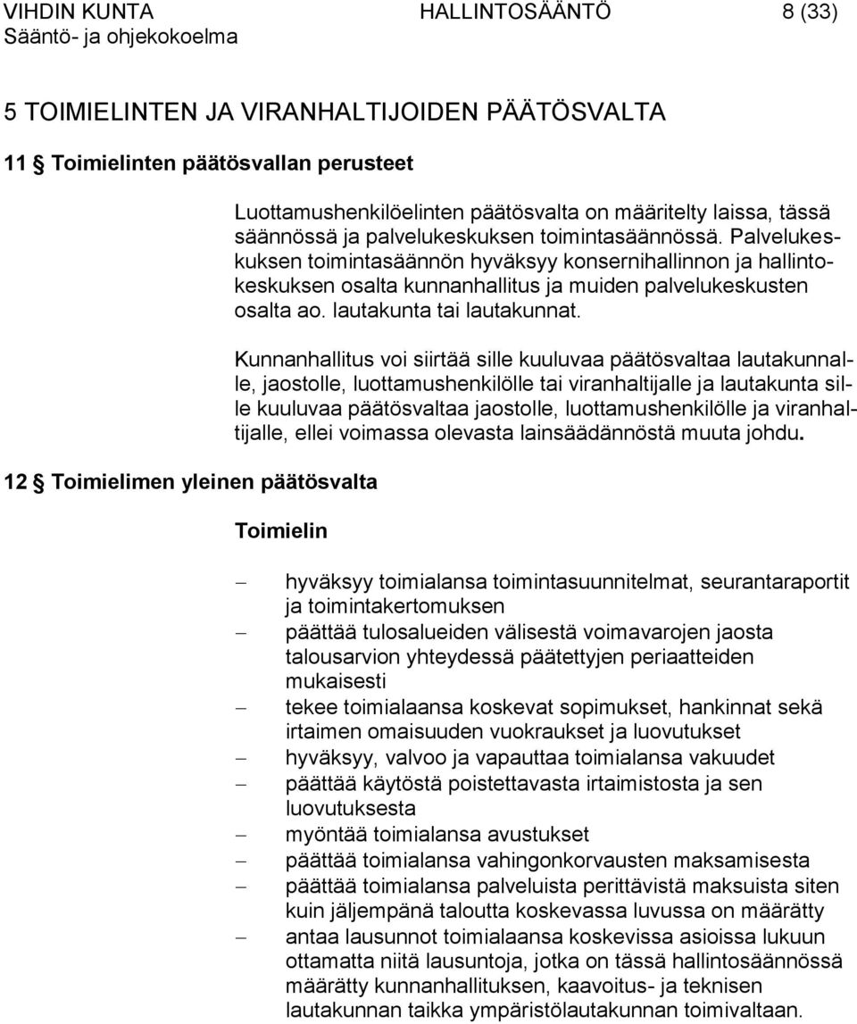 Palvelukeskuksen toimintasäännön hyväksyy konsernihallinnon ja hallintokeskuksen osalta kunnanhallitus ja muiden palvelukeskusten osalta ao. lautakunta tai lautakunnat.